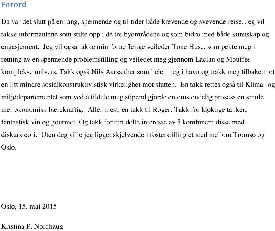 Takk også Nils Aarsæther som heiet meg i havn og trakk meg tilbake mot en litt mindre sosialkonstruktivistisk virkelighet mot slutten.