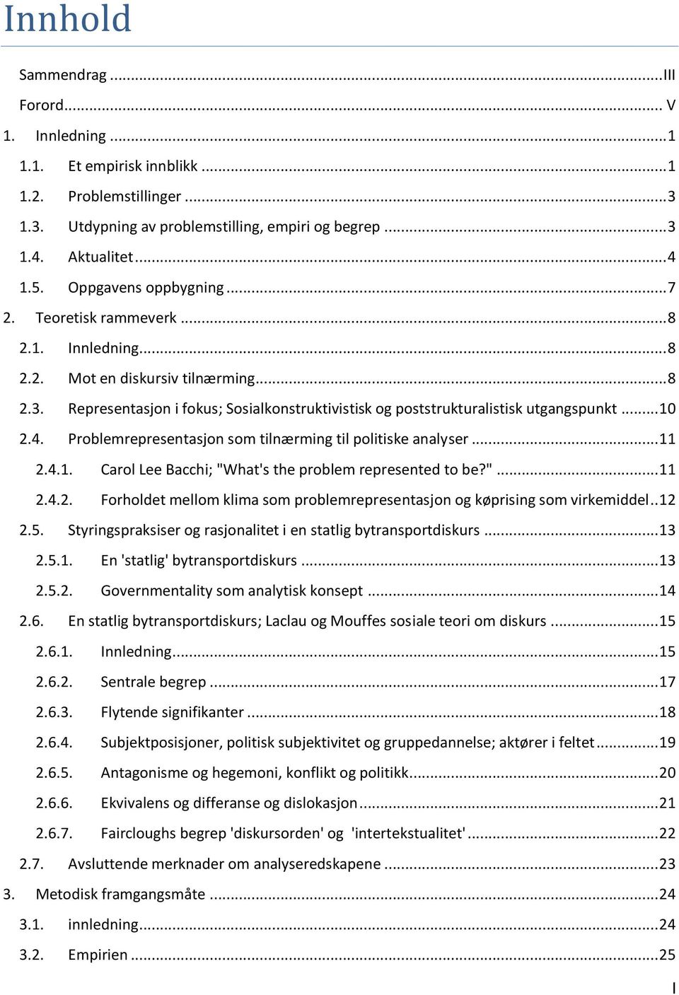 Representasjon i fokus; Sosialkonstruktivistisk og poststrukturalistisk utgangspunkt... 10 2.4. Problemrepresentasjon som tilnærming til politiske analyser... 11 2.4.1. Carol Lee Bacchi; "What's the problem represented to be?