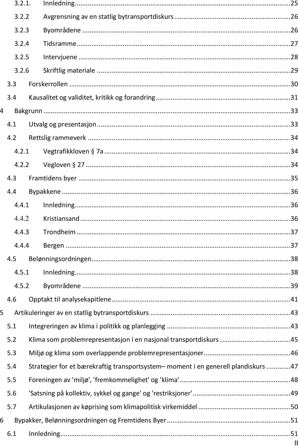 .. 35 4.4 Bypakkene... 36 4.4.1 Innledning... 36 4.4.2 Kristiansand... 36 4.4.3 Trondheim... 37 4.4.4 Bergen... 37 4.5 Belønningsordningen... 38 4.5.1 Innledning... 38 4.5.2 Byområdene... 39 4.