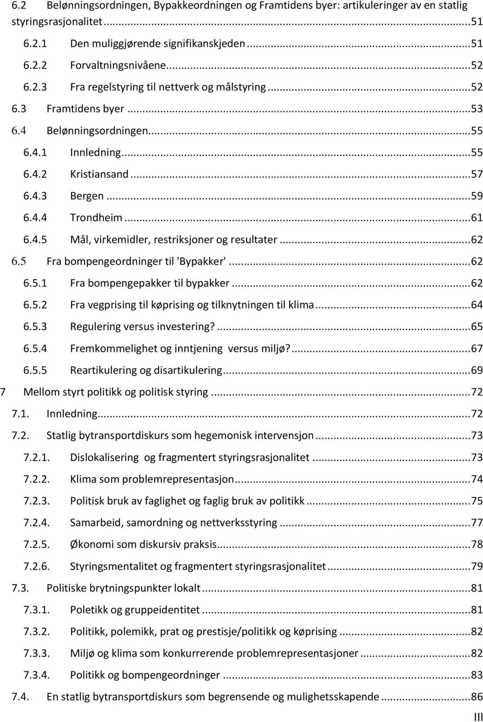 4.5 Mål, virkemidler, restriksjoner og resultater... 62 6.5 Fra bompengeordninger til 'Bypakker'... 62 6.5.1 Fra bompengepakker til bypakker... 62 6.5.2 Fra vegprising til køprising og tilknytningen til klima.