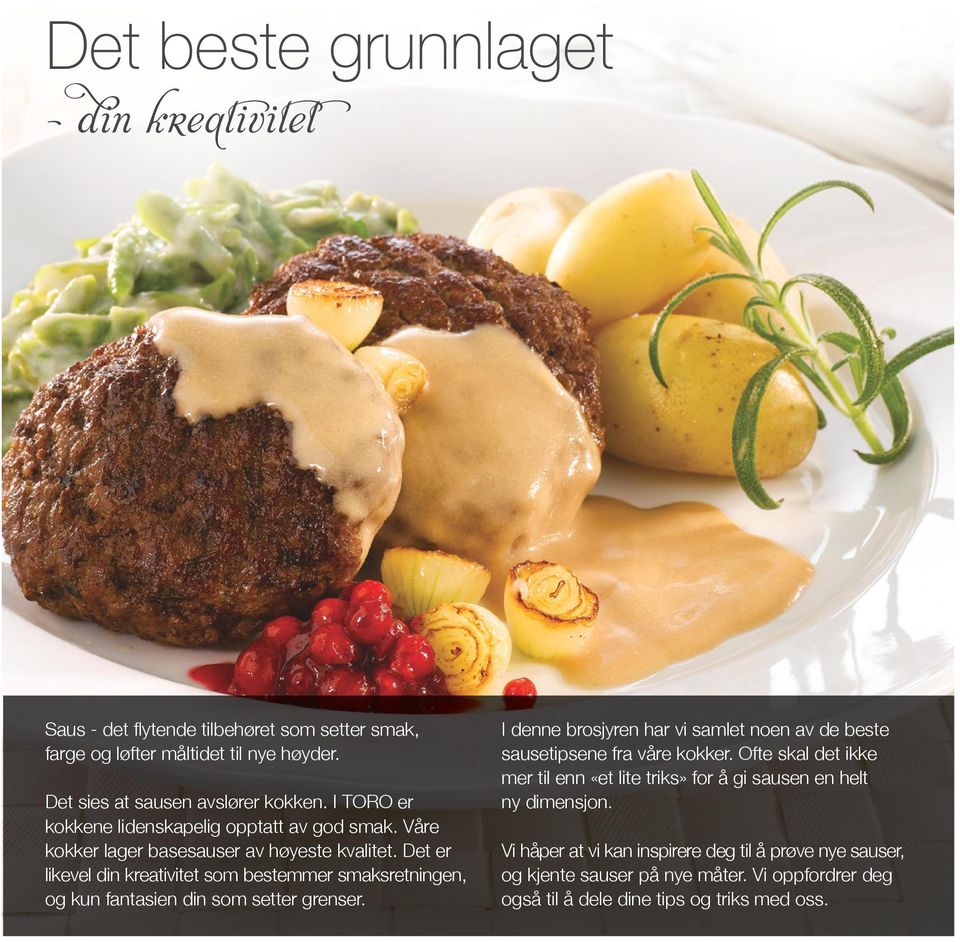 Det er likevel din kreativitet som bestemmer smaksretningen, og kun fantasien din som setter grenser.