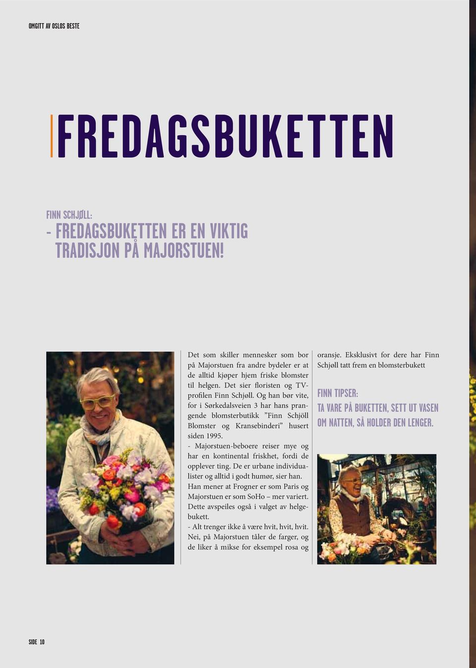 Og han bør vite, for i Sørkedalsveien 3 har hans prangende blomsterbutikk Finn Schjöll Blomster og Kransebinderi husert siden 1995.