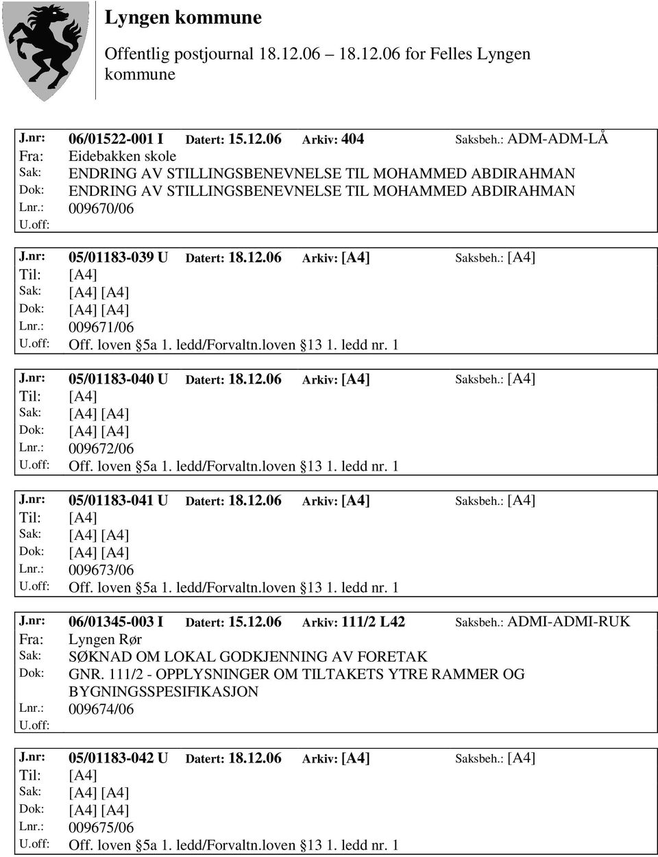 nr: 05/01183-039 U Datert: 18.12.06 Arkiv: [A4] Saksbeh.: [A4] Lnr.: 009671/06 Off. loven 5a 1. ledd/forvaltn.loven 13 1. ledd nr. 1 J.nr: 05/01183-040 U Datert: 18.12.06 Arkiv: [A4] Saksbeh.: [A4] Lnr.: 009672/06 Off.