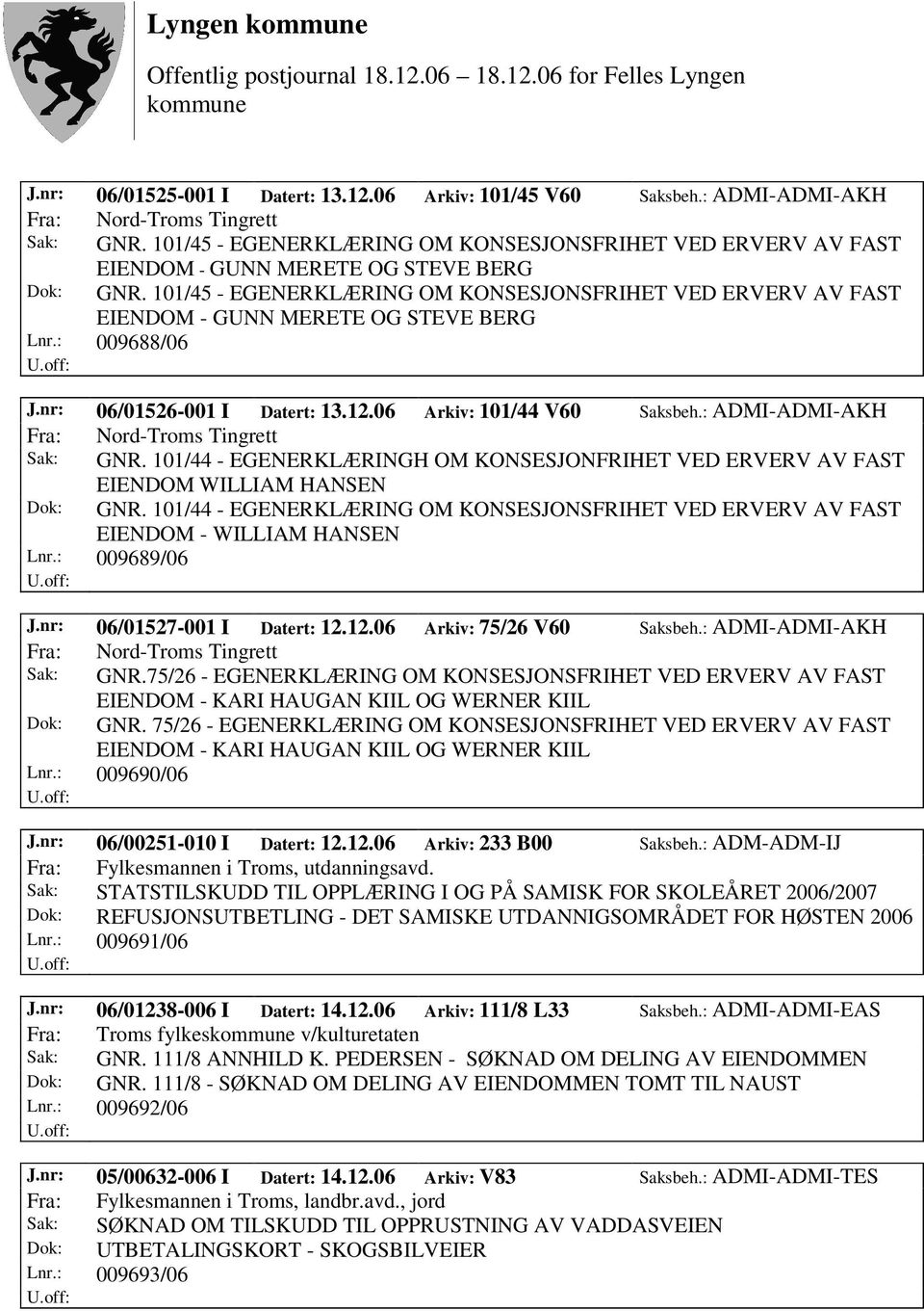 101/45 - EGENERKLÆRING OM KONSESJONSFRIHET VED ERVERV AV FAST EIENDOM - GUNN MERETE OG STEVE BERG Lnr.: 009688/06 J.nr: 06/01526-001 I Datert: 13.12.06 Arkiv: 101/44 V60 Saksbeh.