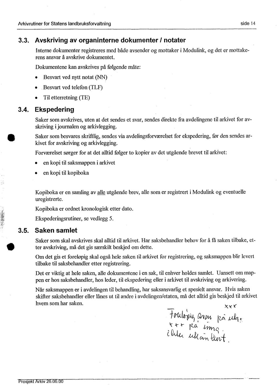 Dokumentene kan avskrives på følgende måte: Besvart ved nytt notat (NN) Besvart ved telefon (TLF) Til etterretning (TE) 3.4.