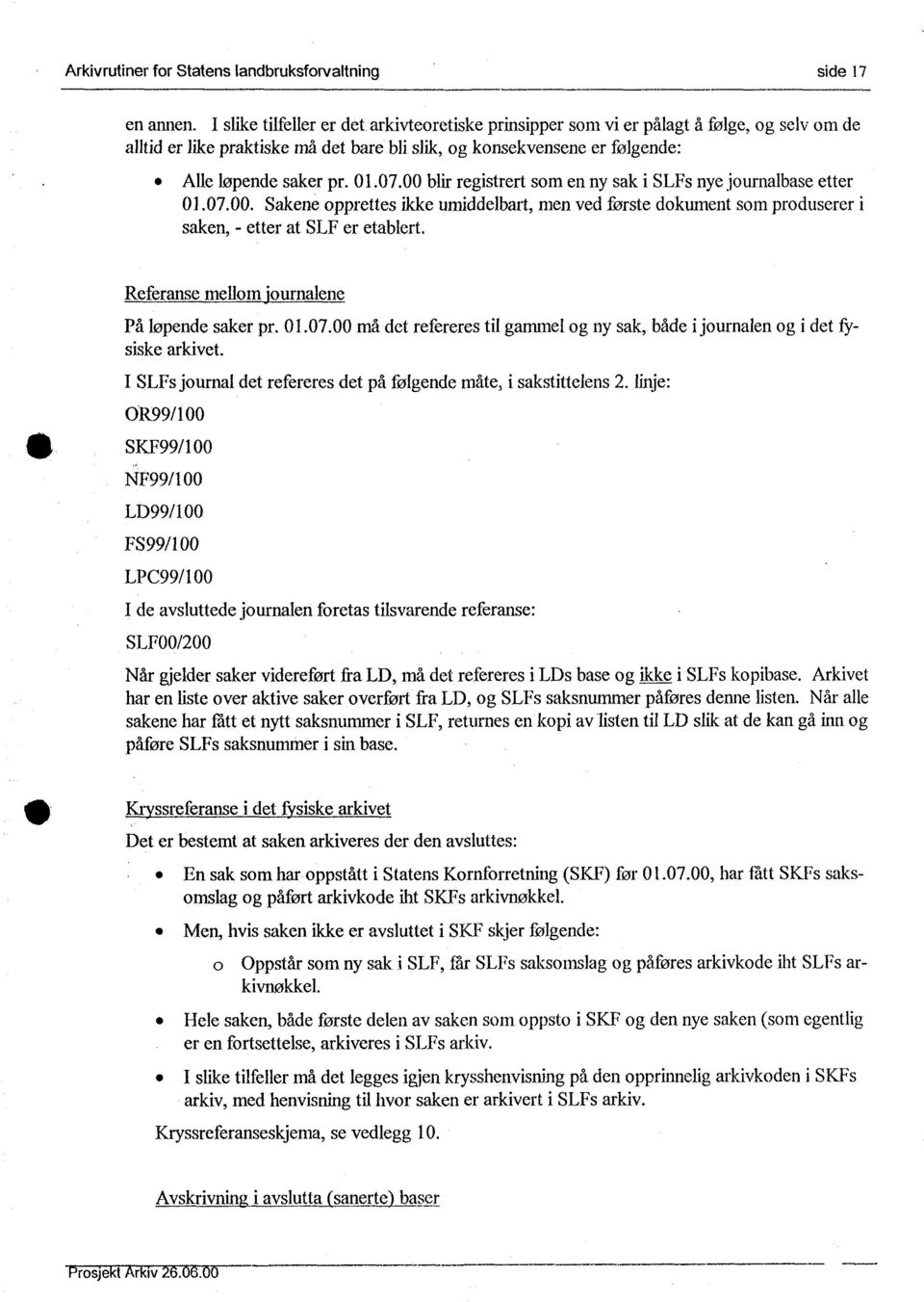 00 blir registrert som en ny sak i SLFs nye journalbase etter 01.07.00. Sakene opprettes ikke umiddelbart, men ved første dokument som produserer saken, - etter at SLF er etablert.