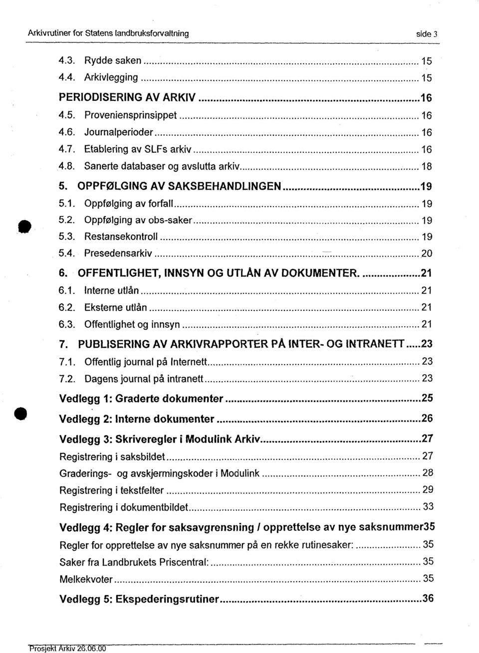 OFFENTLIGHET, 1NNSYN OG UTLÅN AV DOKUMENTER. 21 6.1. Interne utlån 21 6.2. Eksterne utlån 21 6.3. Offentlighet og innsyn 21 7. PUBLISERING AV ARKIVRAPPORTER PÅ INTER- OG INTRANETT 23 7.1. Offentlig journal på Internett 23 7.