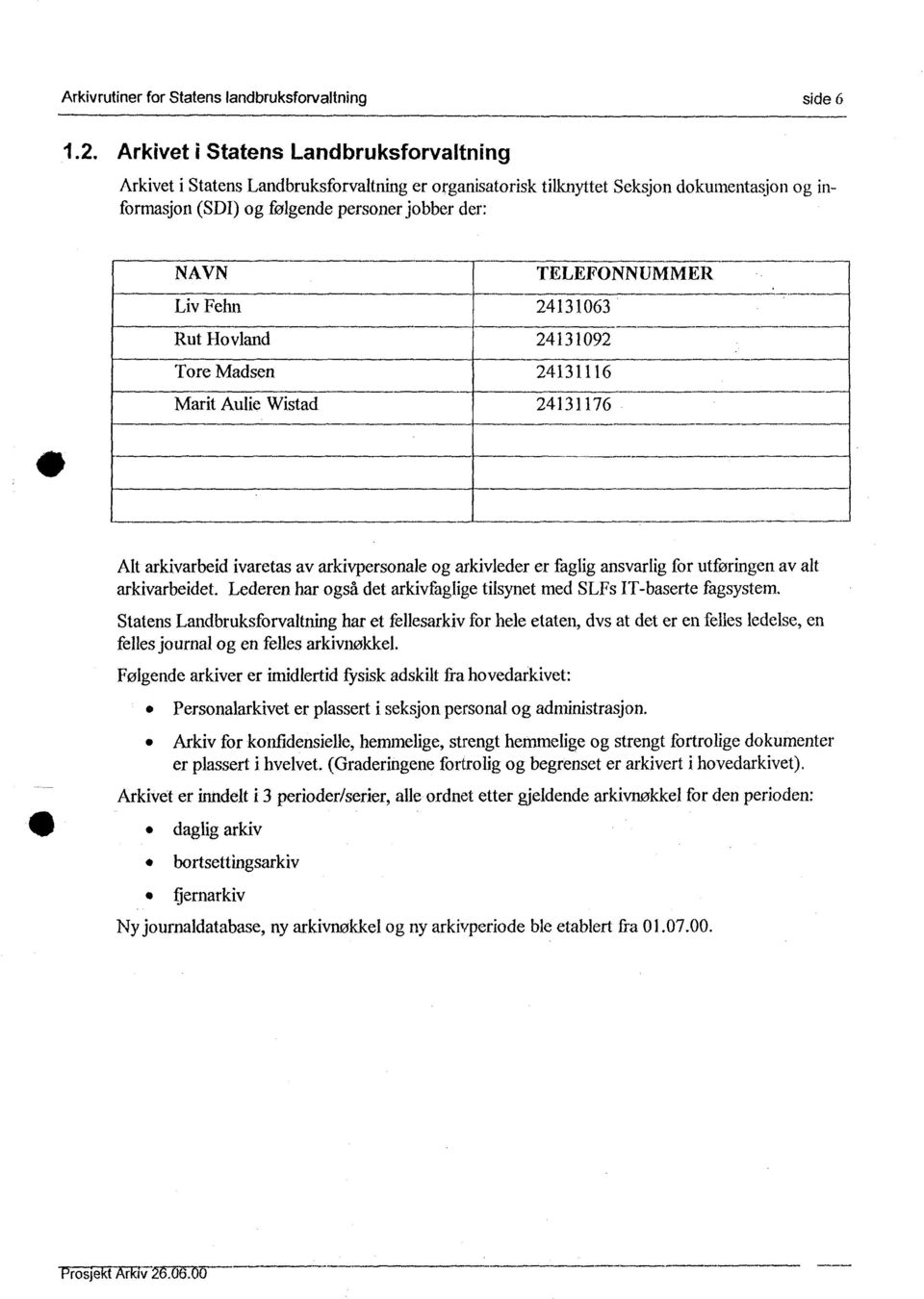 TELEFONNUMMER Liv Fehn 24131063 Rut Hovland 24131092 Tore Madsen 24131116 Marit Aulie Wistad 24131176 A1t arkivarbeid ivaretas av arkivpersonale og arkivleder er faglig ansvarlig for utføringen av