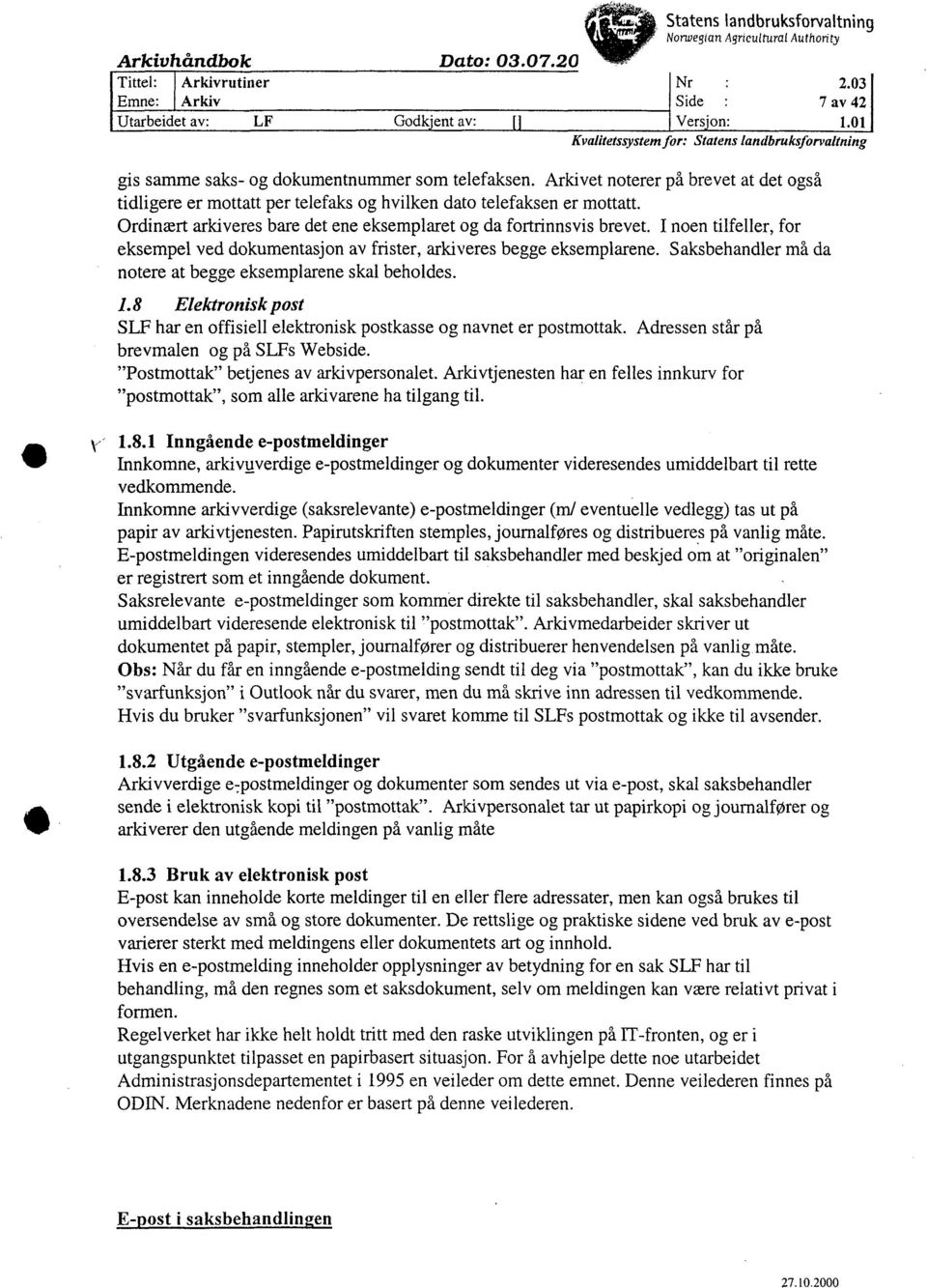 Arkivet noterer på brevet at det også tidligere er mottatt per telefaks og hvilken dato telefaksen er mottatt. Ordinært arkiveres bare det ene eksemplaret og da fortrinnsvis brevet.