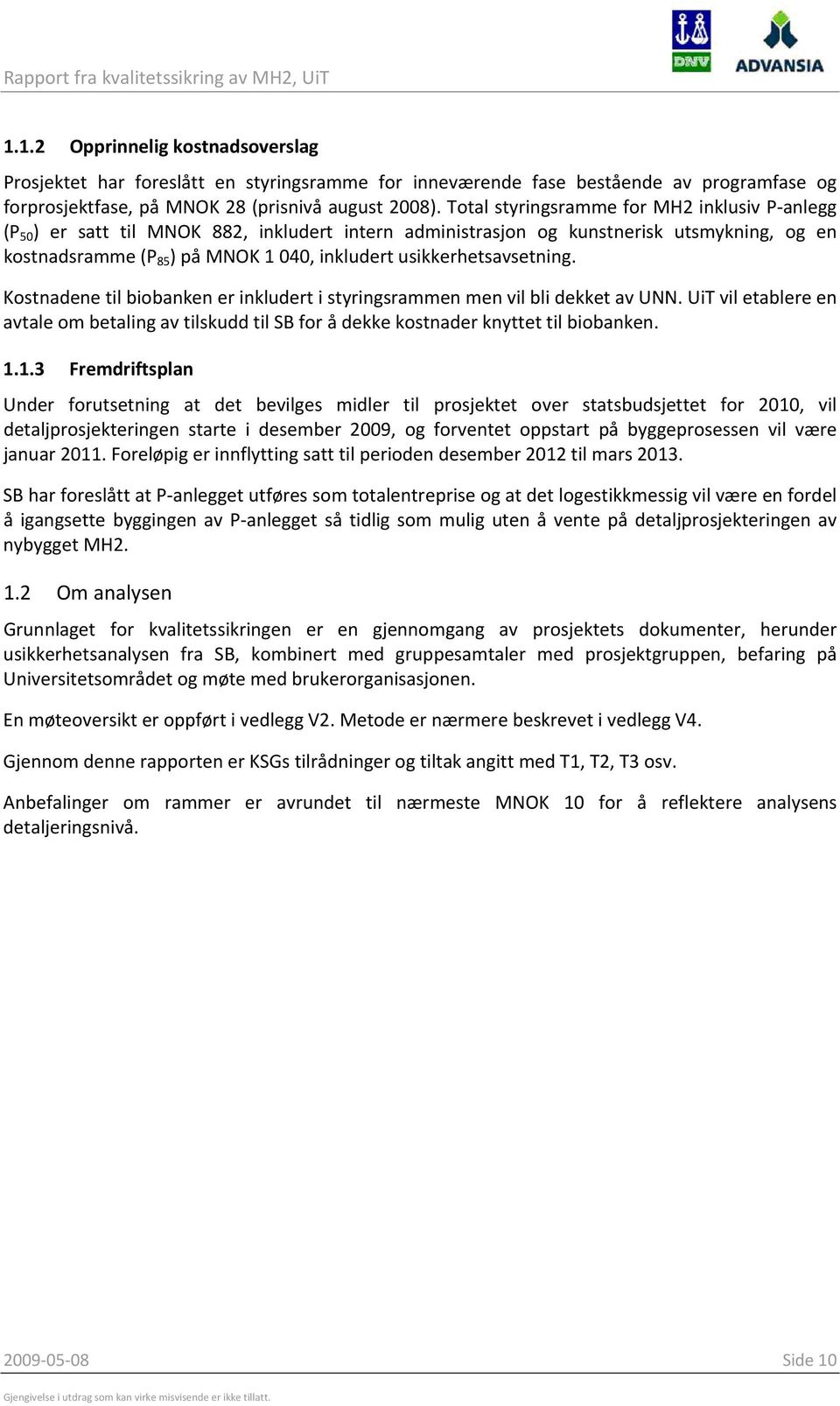 Total styringsramme for MH2 inklusiv P anlegg (P 50 ) er satt til MNOK 882, inkludert intern administrasjon og kunstnerisk utsmykning, og en kostnadsramme (P 85 ) på MNOK 1 040, inkludert