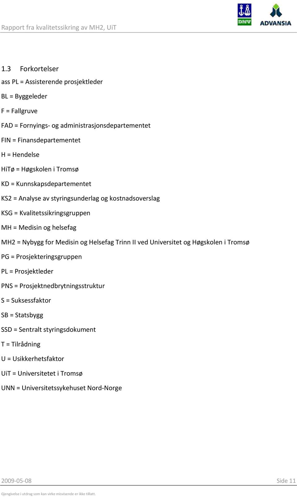 Høgskolen i Tromsø KD = Kunnskapsdepartementet KS2 = Analyse av styringsunderlag og kostnadsoverslag KSG = Kvalitetssikringsgruppen MH = Medisin og helsefag MH2 = Nybygg for Medisin