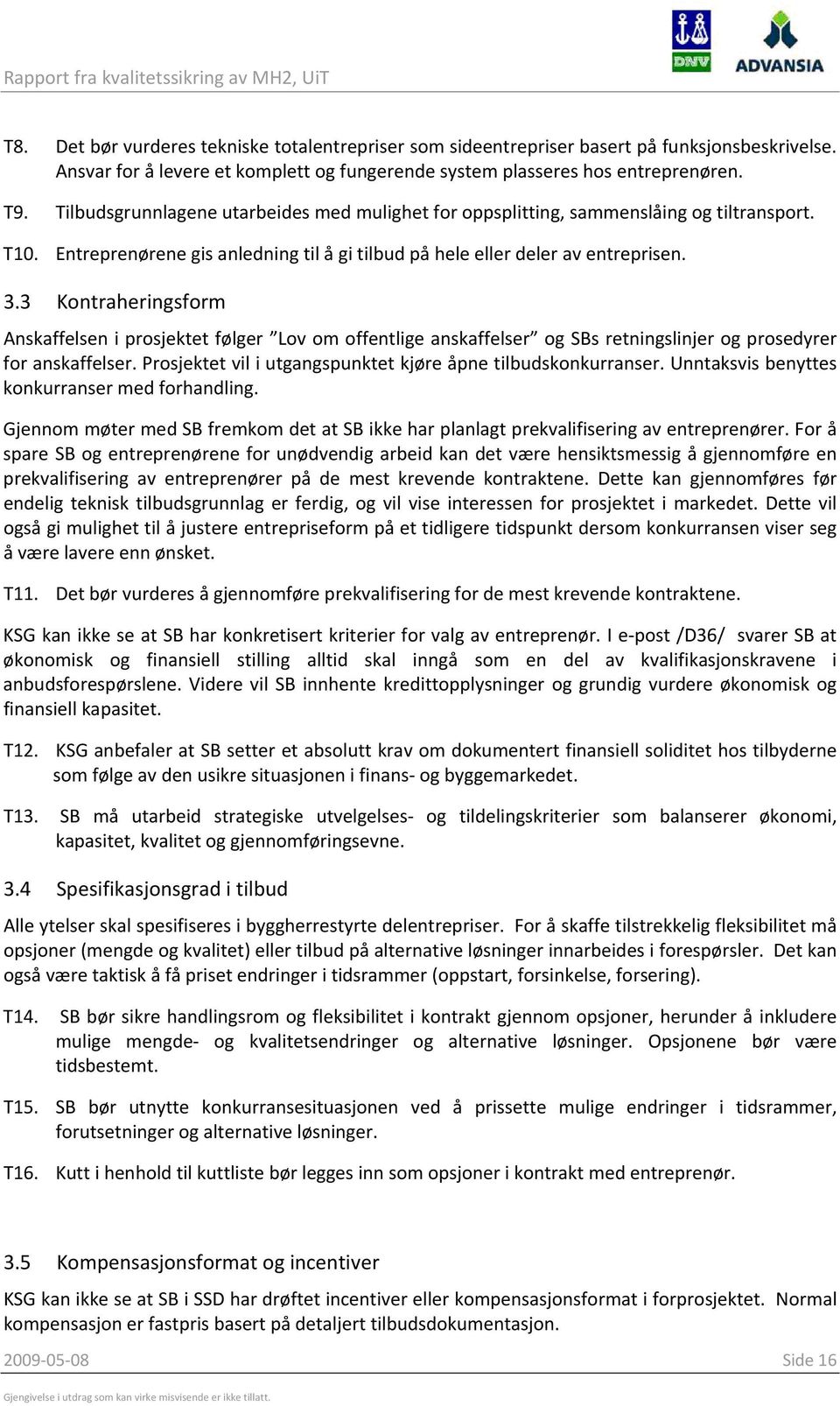 Entreprenørene gis anledning til å gi tilbud på hele eller deler av entreprisen. 3.