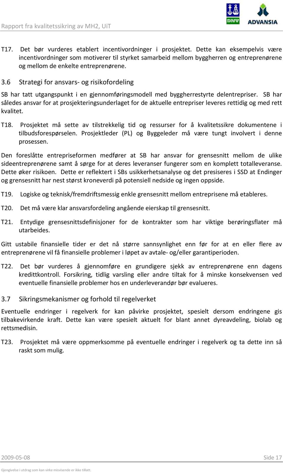 6 Strategi for ansvars og risikofordeling SB har tatt utgangspunkt i en gjennomføringsmodell med byggherrestyrte delentrepriser.