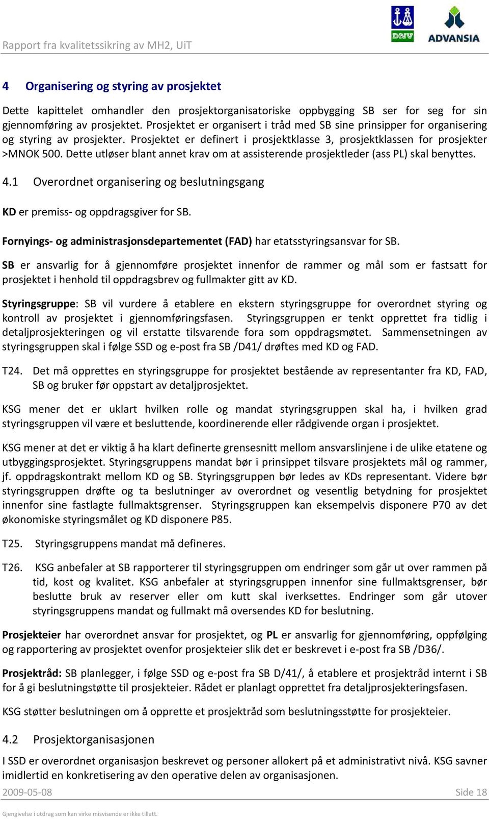 Dette utløser blant annet krav om at assisterende prosjektleder (ass PL) skal benyttes. 4.1 Overordnet organisering og beslutningsgang KD er premiss og oppdragsgiver for SB.