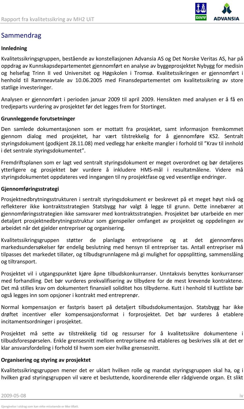 2005 med Finansdepartementet om kvalitetssikring av store statlige investeringer. Analysen er gjennomført i perioden januar 2009 til april 2009.