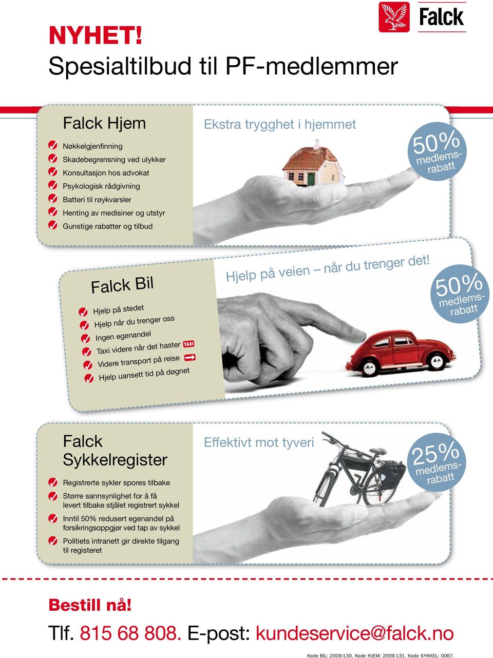 Gunstige rabatter og tilbud Ekstra trygghet i hjemmet 50% medlemsrabatt Falck Bil Hjelp på stedet Hjelp når du trenger oss Ingen egenandel Taxi videre når det haster Videre transport på reise Hjelp