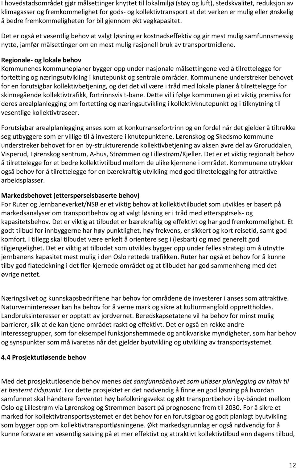 Det er også et vesentlig behov at valgt løsning er kostnadseffektiv og gir mest mulig samfunnsmessig nytte, jamfør målsettinger om en mest mulig rasjonell bruk av transportmidlene.