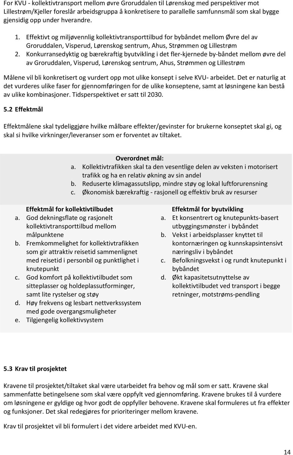 Konkurransedyktig og bærekraftig byutvikling i det fler-kjernede by-båndet mellom øvre del av Groruddalen, Visperud, Lørenskog sentrum, Ahus, Strømmen og Lillestrøm Målene vil bli konkretisert og