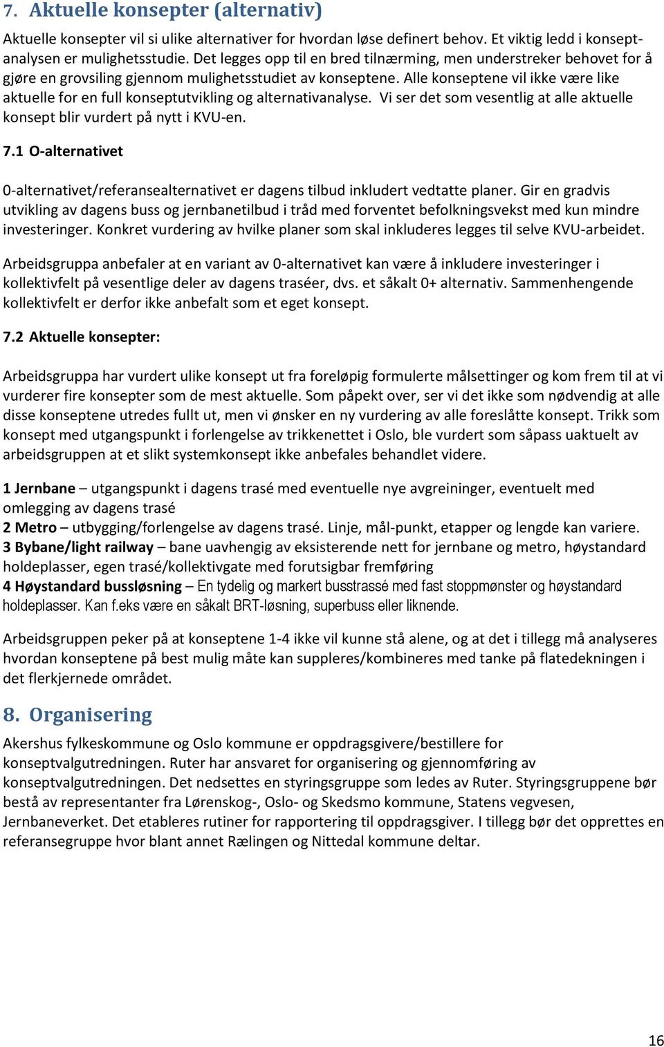 Alle konseptene vil ikke være like aktuelle for en full konseptutvikling og alternativanalyse. Vi ser det som vesentlig at alle aktuelle konsept blir vurdert på nytt i KVU-en. 7.