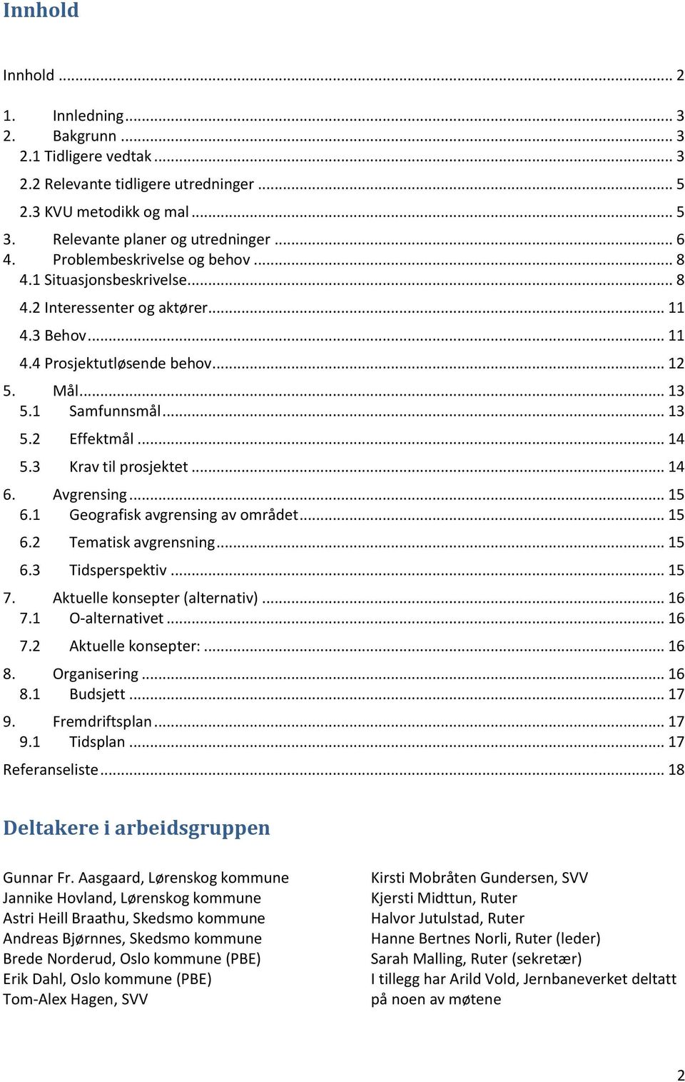 .. 14 5.3 Krav til prosjektet... 14 6. Avgrensing... 15 6.1 Geografisk avgrensing av området... 15 6.2 Tematisk avgrensning... 15 6.3 Tidsperspektiv... 15 7. Aktuelle konsepter (alternativ)... 16 7.