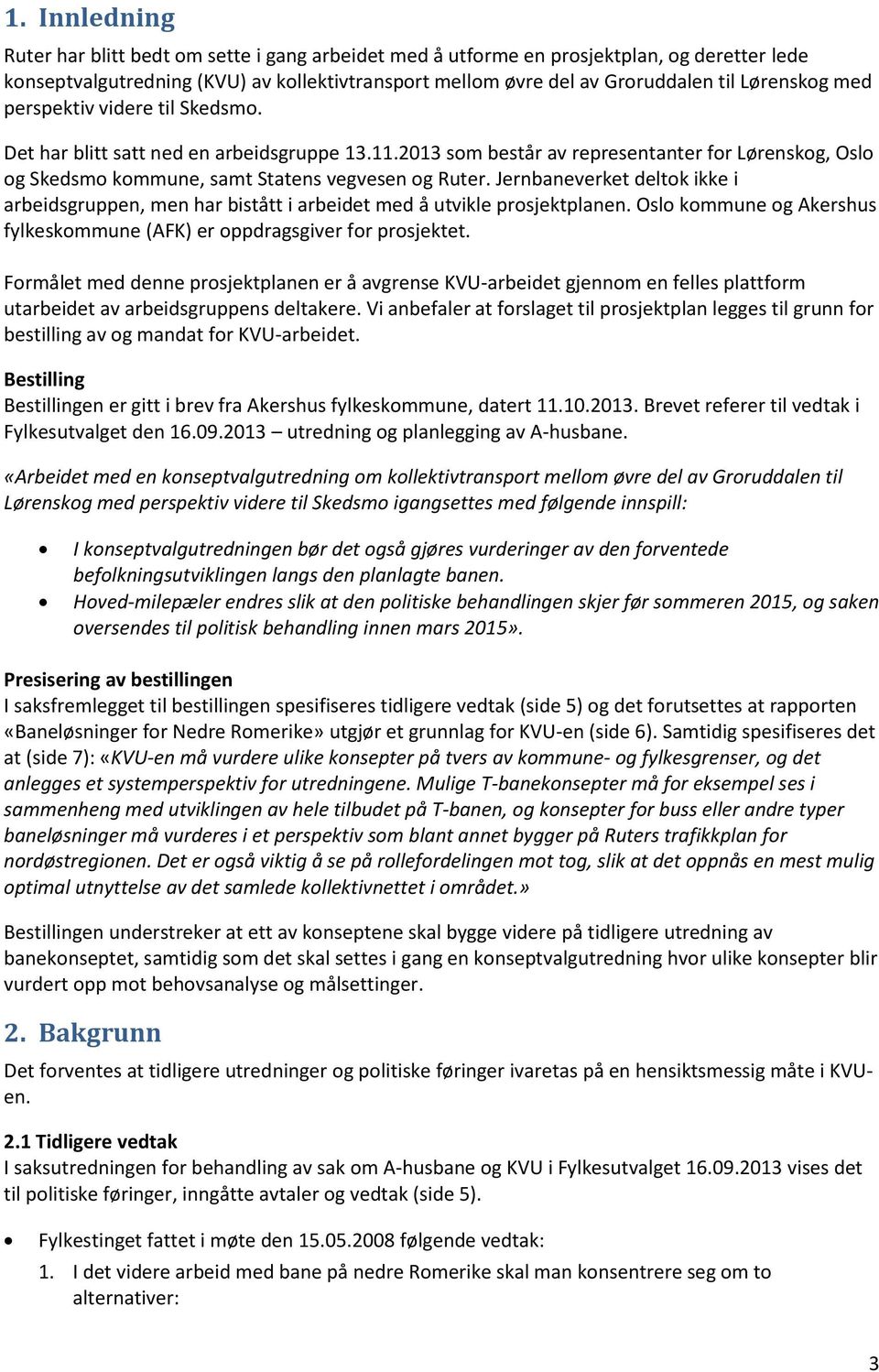 Jernbaneverket deltok ikke i arbeidsgruppen, men har bistått i arbeidet med å utvikle prosjektplanen. Oslo kommune og Akershus fylkeskommune (AFK) er oppdragsgiver for prosjektet.