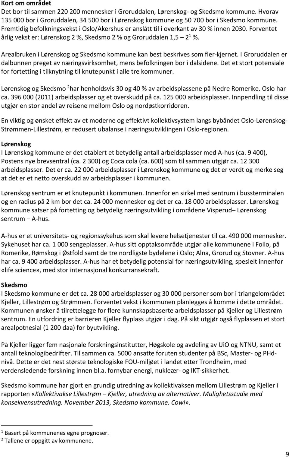 Arealbruken i Lørenskog og Skedsmo kommune kan best beskrives som fler-kjernet. I Groruddalen er dalbunnen preget av næringsvirksomhet, mens befolkningen bor i dalsidene.