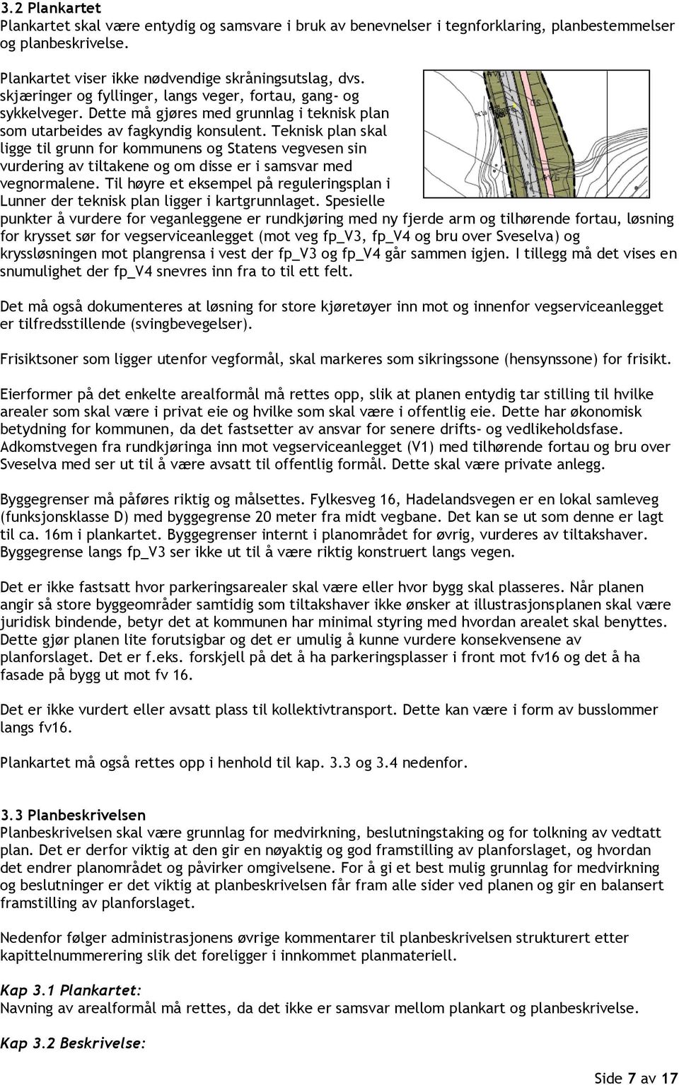 Teknisk plan skal ligge til grunn for kommunens og Statens vegvesen sin vurdering av tiltakene og om disse er i samsvar med vegnormalene.