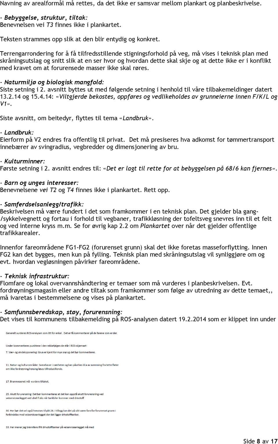 Terrengarrondering for å få tilfredsstillende stigningsforhold på veg, må vises i teknisk plan med skråningsutslag og snitt slik at en ser hvor og hvordan dette skal skje og at dette ikke er i