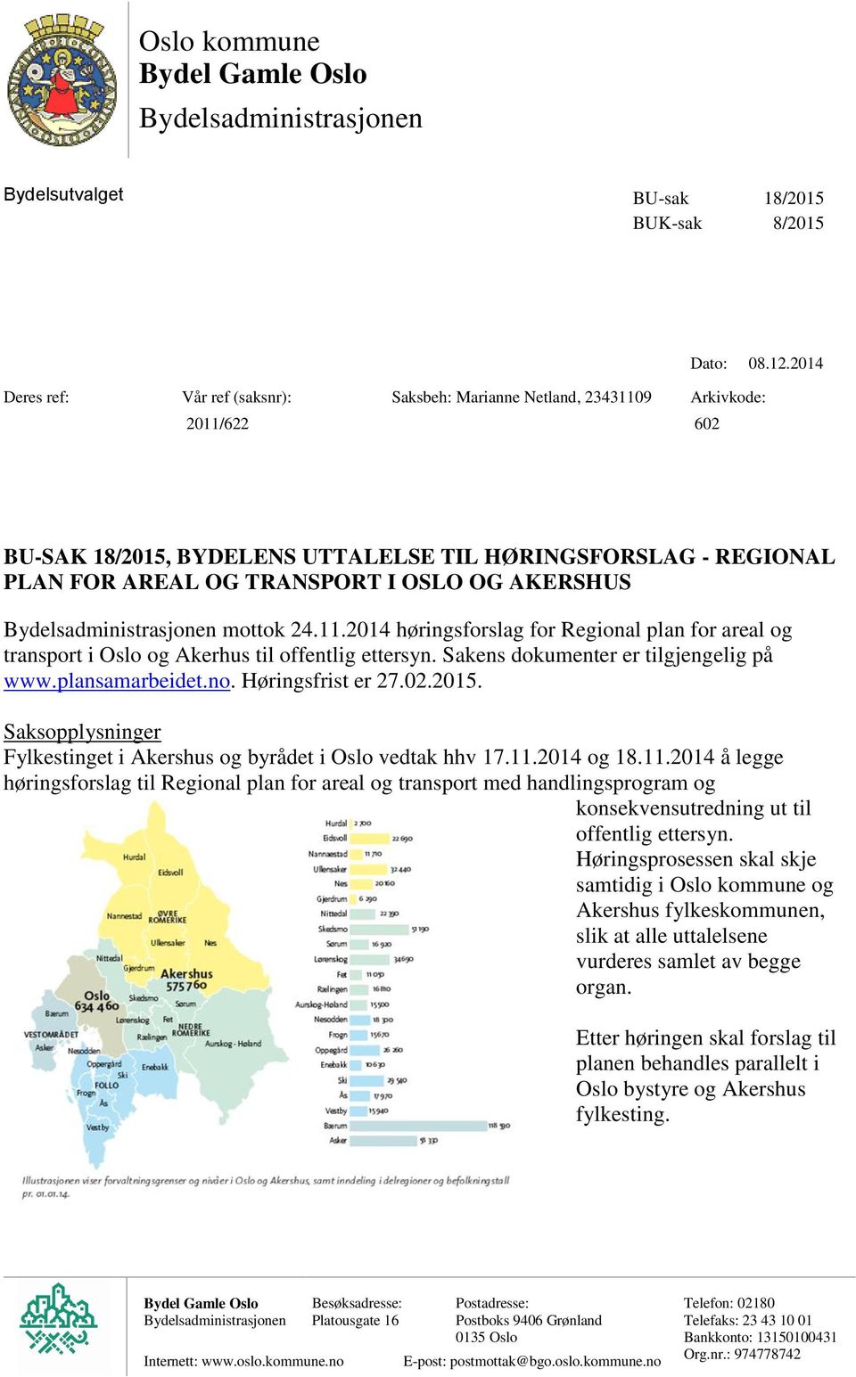 AKERSHUS Bydelsadministrasjonen mottok 24.11.2014 høringsforslag for Regional plan for areal og transport i Oslo og Akerhus til offentlig ettersyn. Sakens dokumenter er tilgjengelig på www.