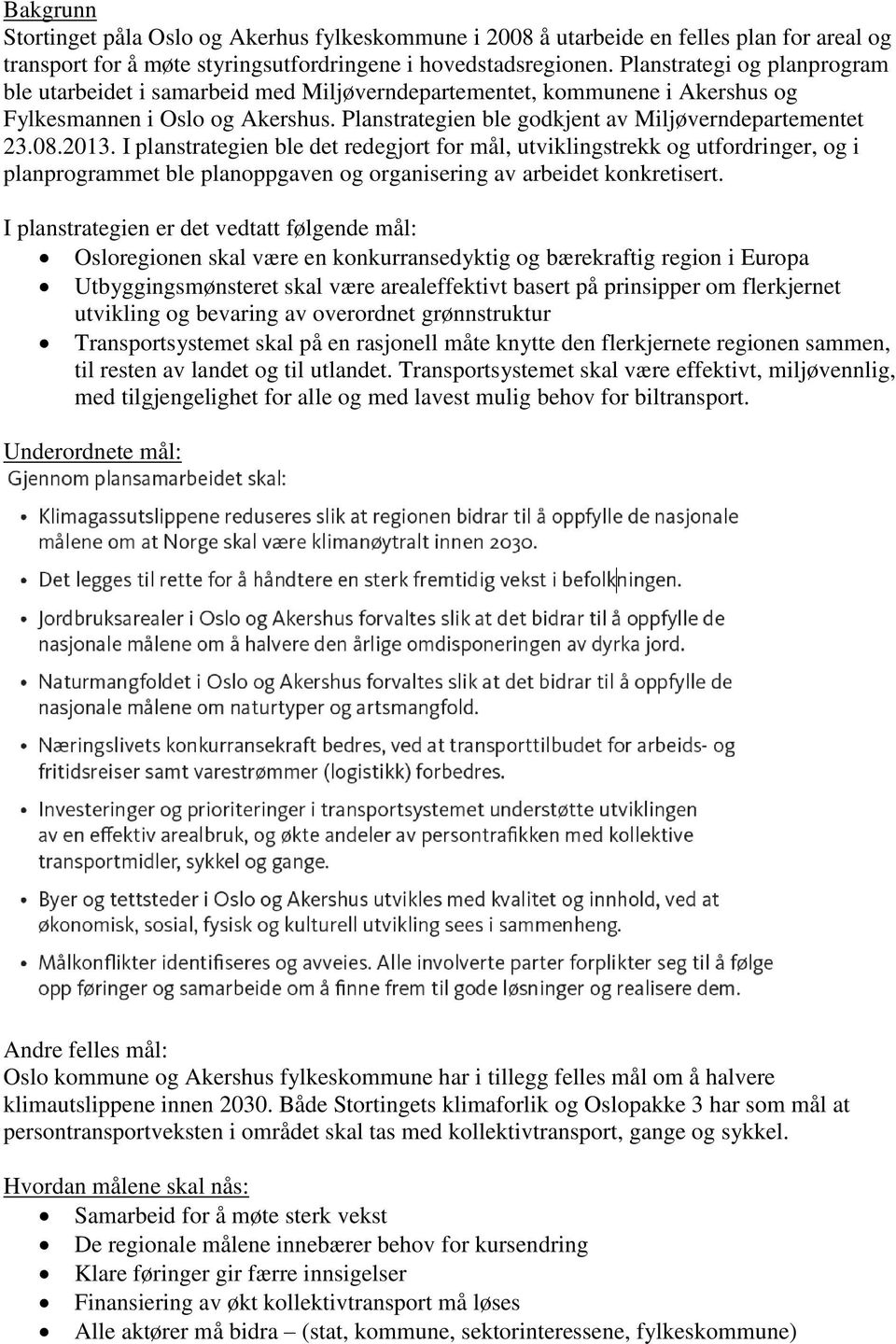 2013. I planstrategien ble det redegjort for mål, utviklingstrekk og utfordringer, og i planprogrammet ble planoppgaven og organisering av arbeidet konkretisert.