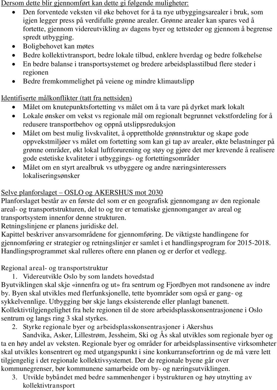 Boligbehovet kan møtes Bedre kollektivtransport, bedre lokale tilbud, enklere hverdag og bedre folkehelse En bedre balanse i transportsystemet og bredere arbeidsplasstilbud flere steder i regionen