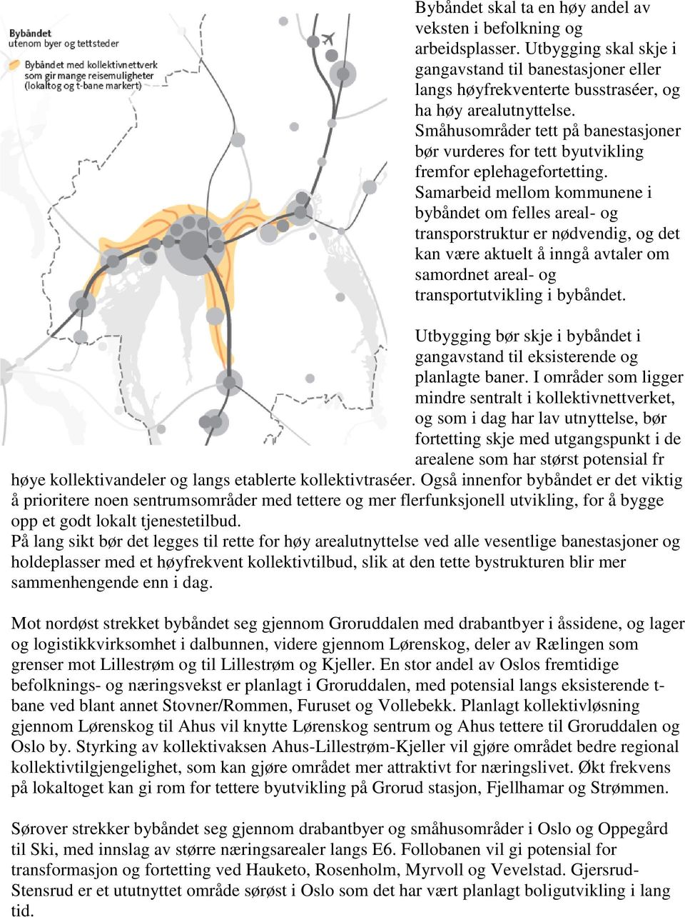 Samarbeid mellom kommunene i bybåndet om felles areal- og transporstruktur er nødvendig, og det kan være aktuelt å inngå avtaler om samordnet areal- og transportutvikling i bybåndet.