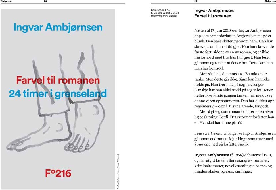 Han leser gjennom og tenker at det er bra. Dette kan han. Han har kontroll. Men så altså, det motsatte. En raknende tanke: Men dette går ikke. Sånn kan han ikke holde på.