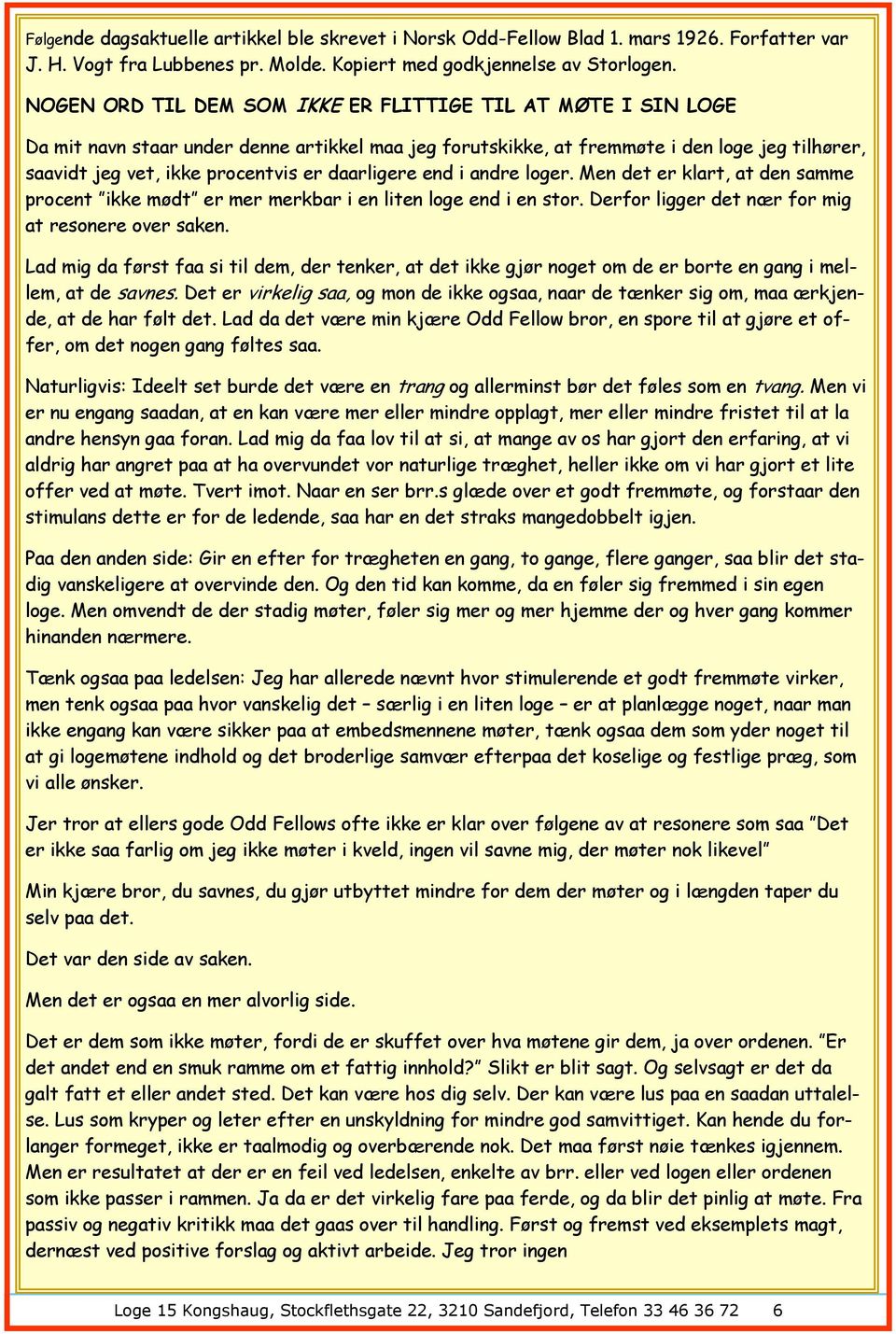 procentvis er daarligere end i andre loger. Men det er klart, at den samme procent ikke mødt er mer merkbar i en liten loge end i en stor. Derfor ligger det nær for mig at resonere over saken.