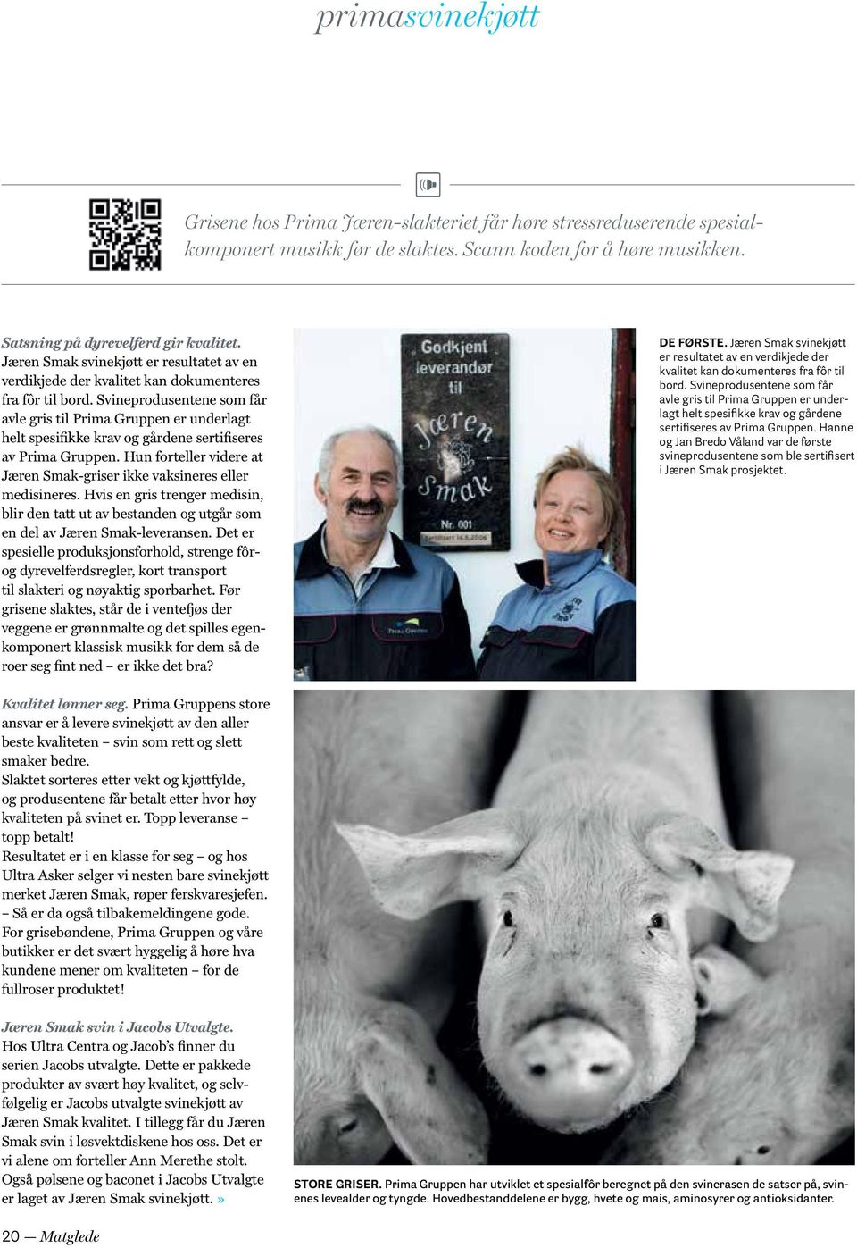 Svineprodusentene som får avle gris til Prima Gruppen er underlagt helt spesifikke krav og gårdene sertifiseres av Prima Gruppen.