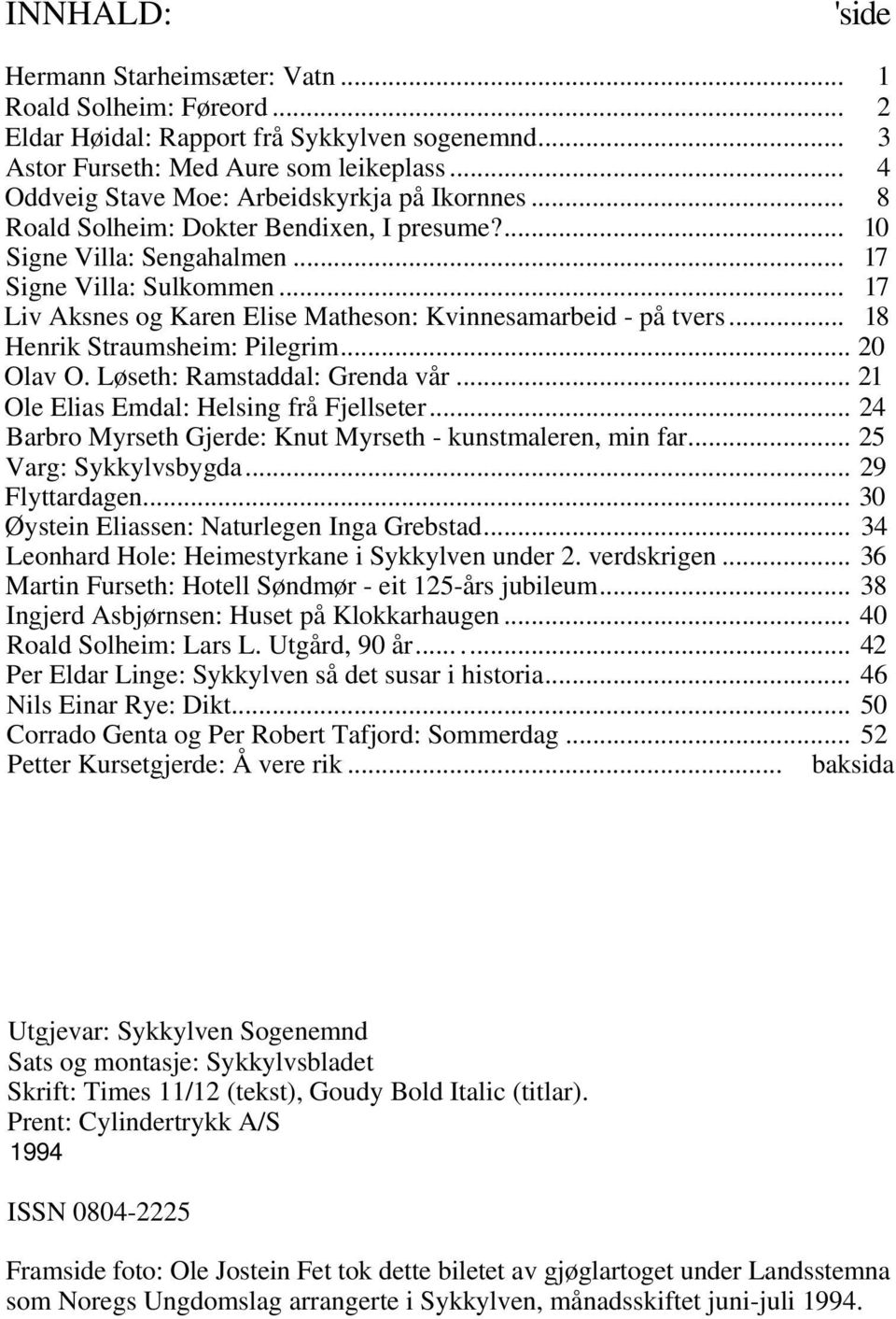 .. 17 Liv Aksnes og Karen Elise Matheson: Kvinnesamarbeid - på tvers... 18 Henrik Straumsheim: Pilegrim... 20 Olav O. Løseth: Ramstaddal: Grenda vår... 21 Ole Elias Emdal: Helsing frå Fjellseter.