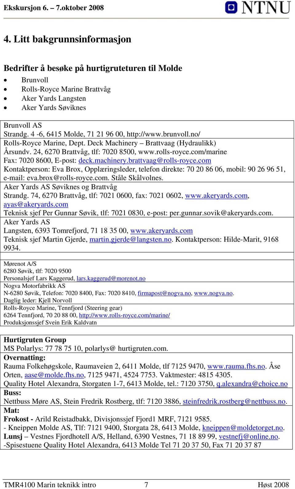 com/marine Fax: 7020 8600, E-post: deck.machinery.brattvaag@rolls-royce.com Kontaktperson: Eva Brox, Opplæringsleder, telefon direkte: 70 20 86 06, mobil: 90 26 96 51, e-mail: eva.brox@rolls-royce.