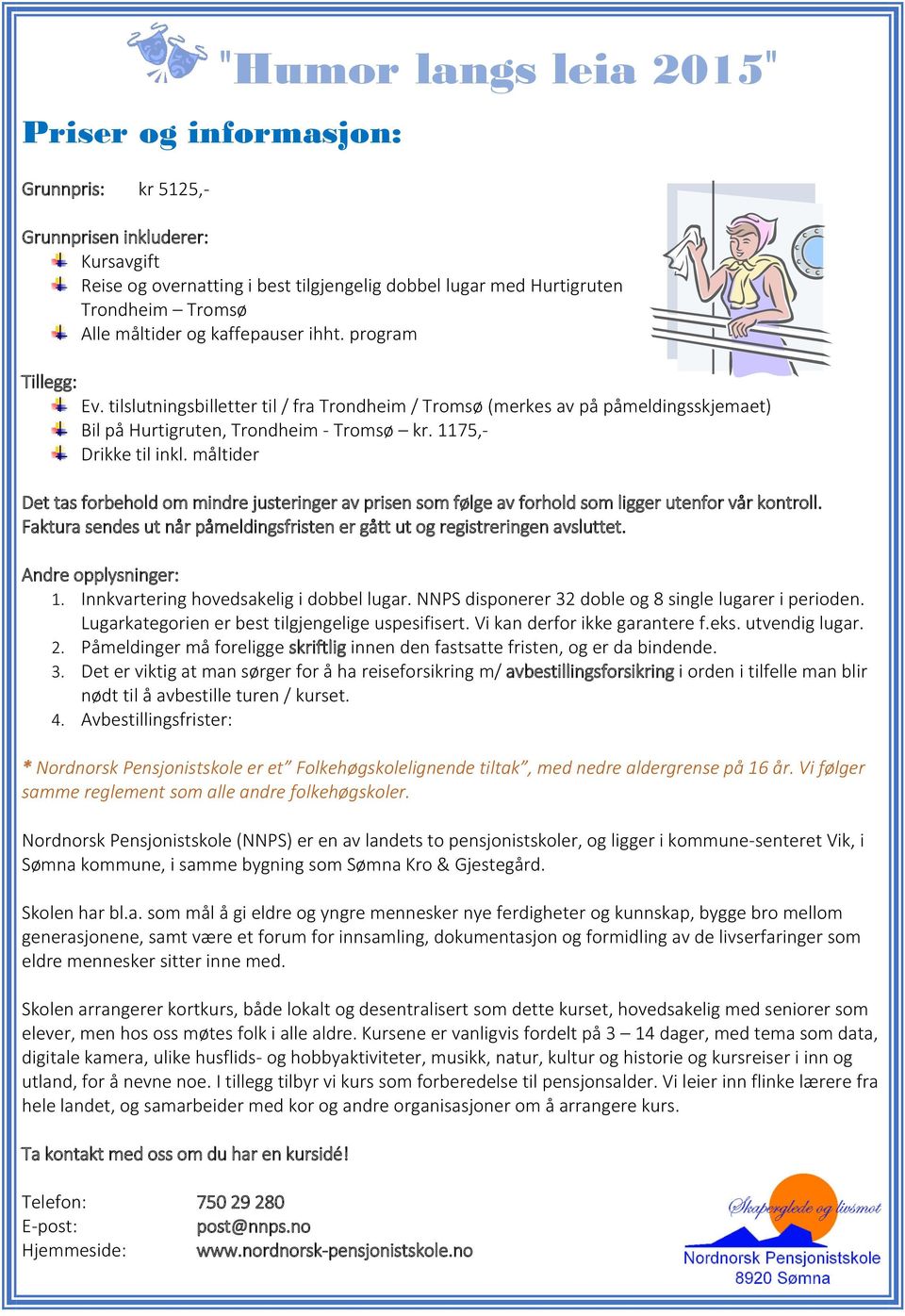 1175,- Drikke til inkl. måltider Det tas forbehold om mindre justeringer av prisen som følge av forhold som ligger utenfor vår kontroll.