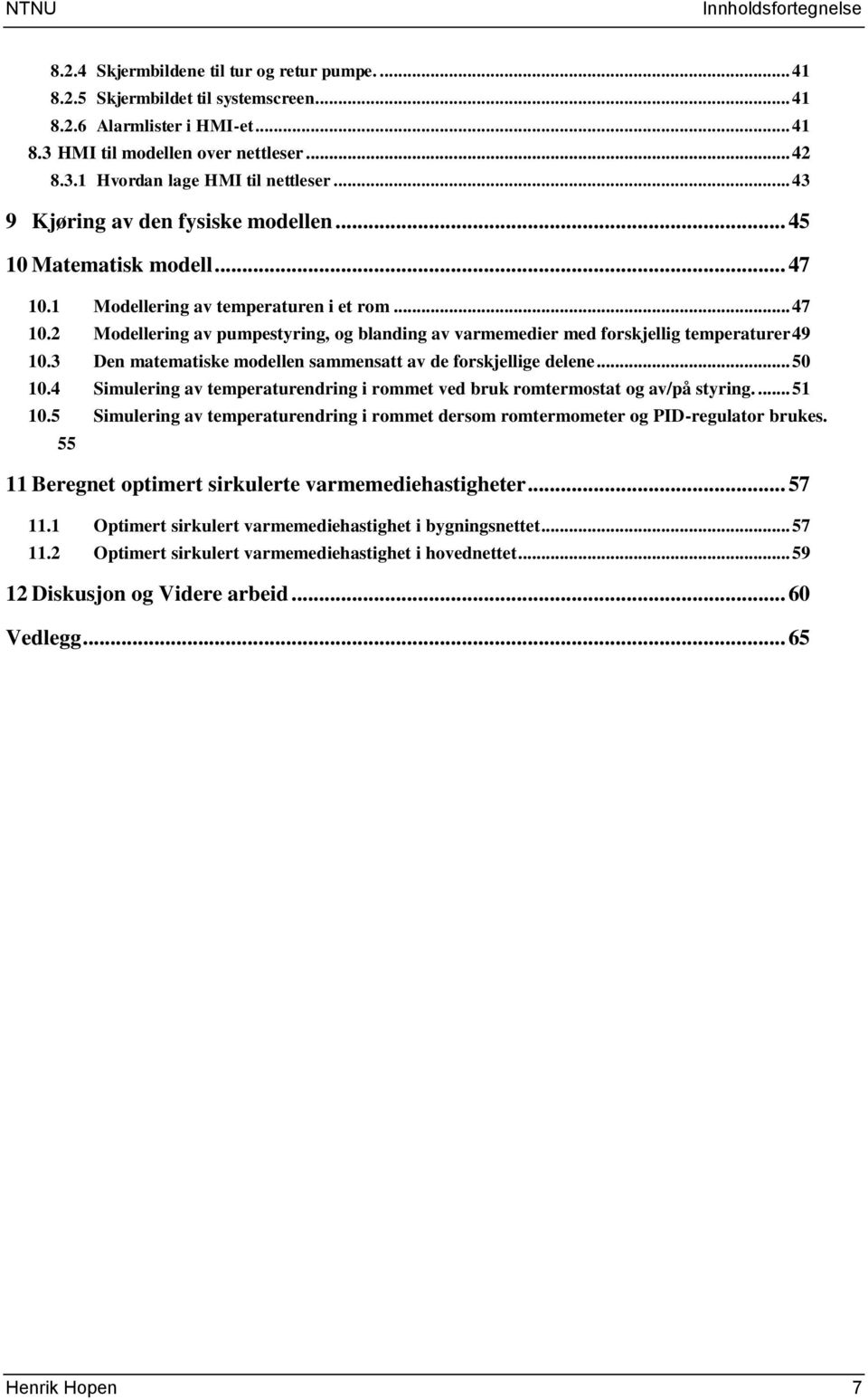 3 Den matematiske modellen sammensatt av de forskjellige delene... 50 10.4 Simulering av temperaturendring i rommet ved bruk romtermostat og av/på styring.... 51 10.