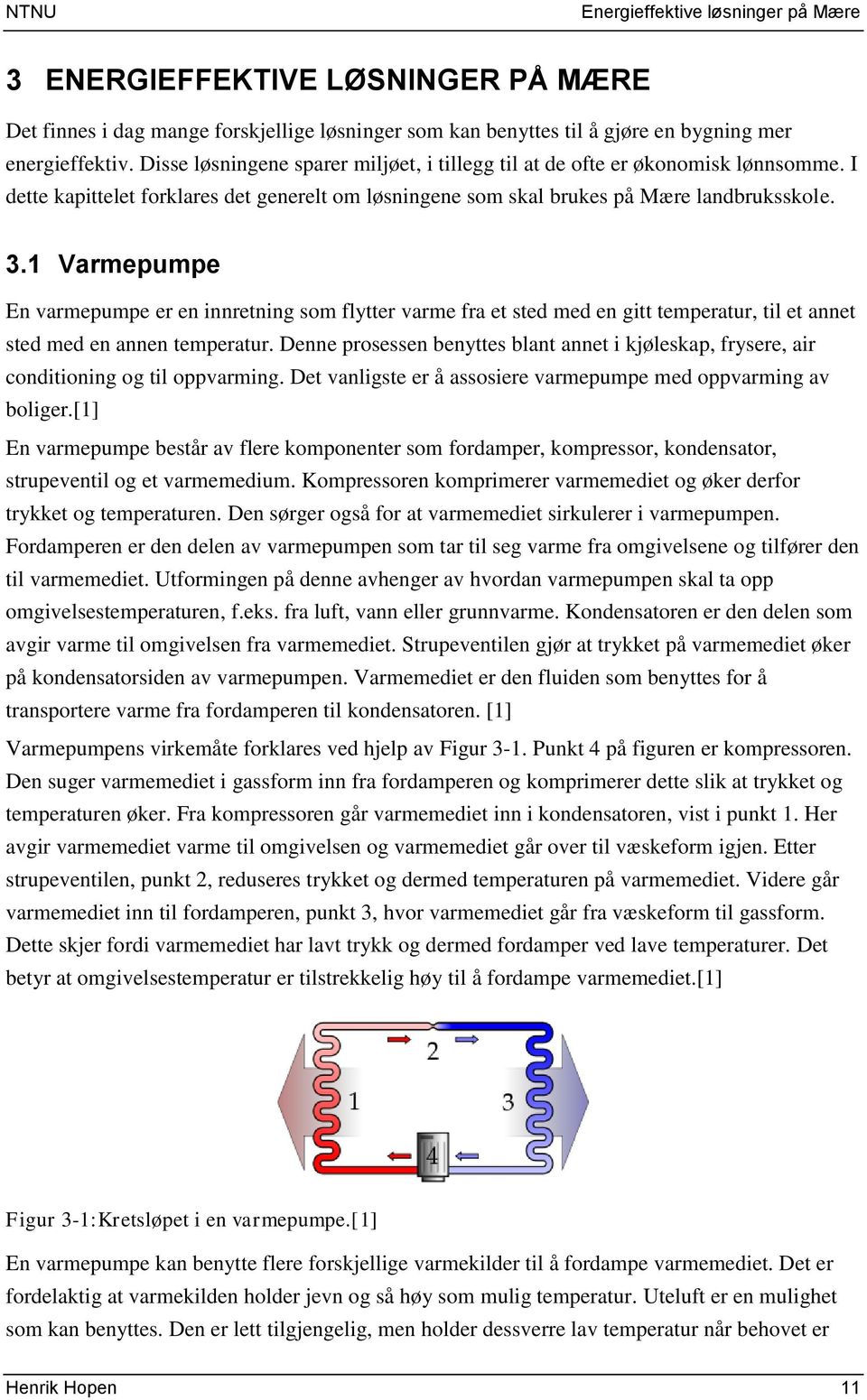 1 Varmepumpe En varmepumpe er en innretning som flytter varme fra et sted med en gitt temperatur, til et annet sted med en annen temperatur.