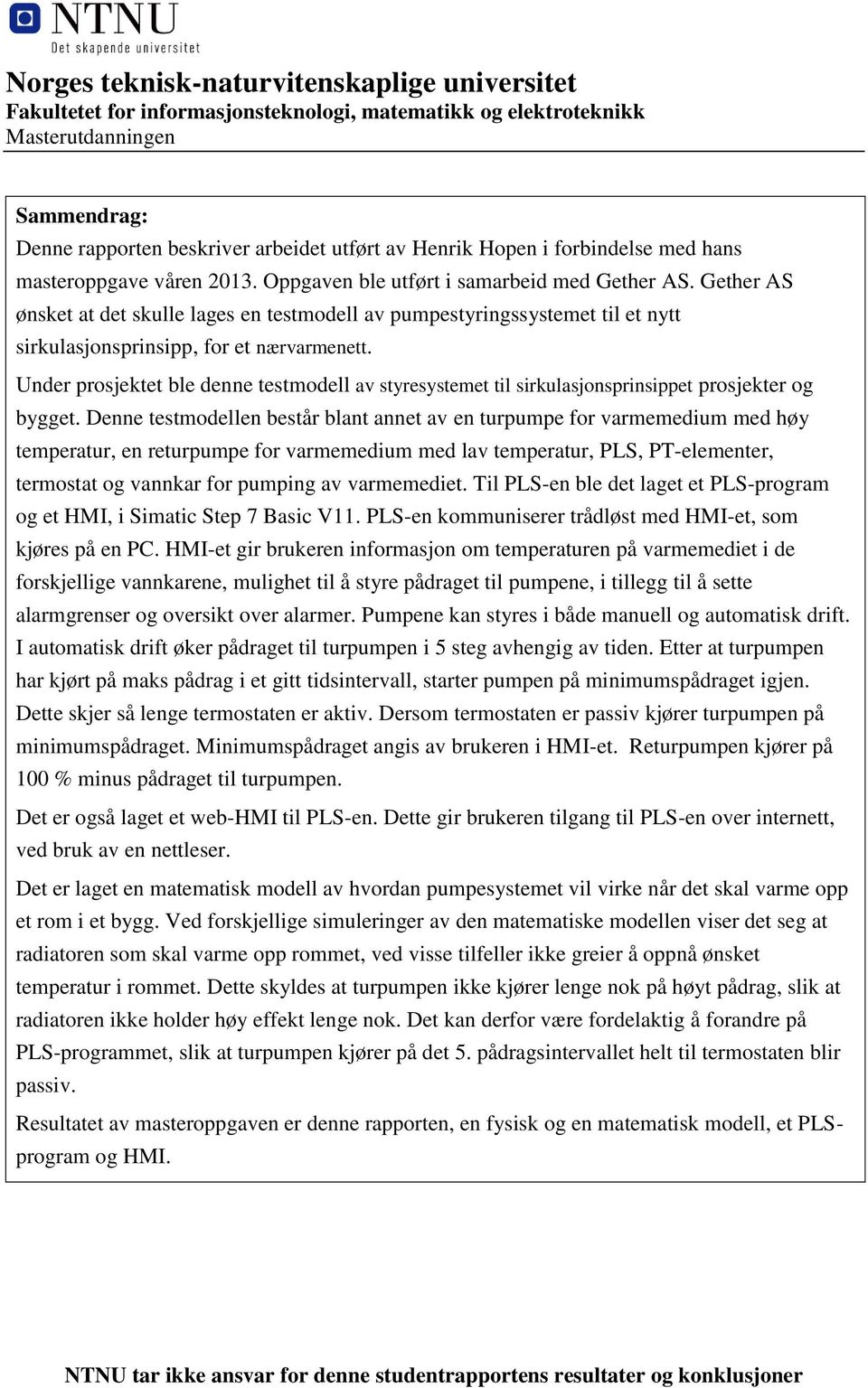 Gether AS ønsket at det skulle lages en testmodell av pumpestyringssystemet til et nytt sirkulasjonsprinsipp, for et nærvarmenett.