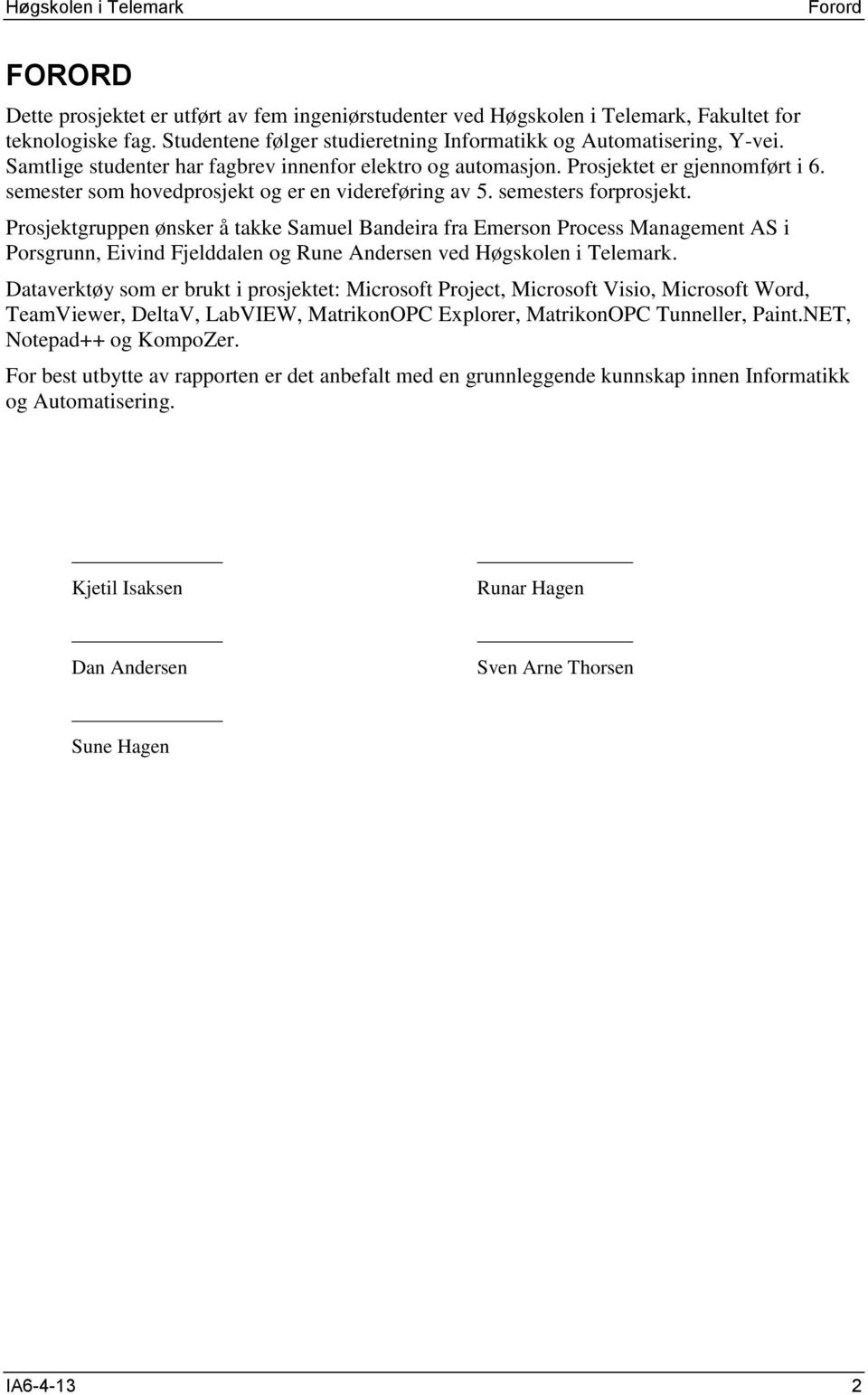 Prosjektgruppen ønsker å takke Samuel Bandeira fra Emerson Process Management AS i Porsgrunn, Eivind Fjelddalen og Rune Andersen ved Høgskolen i Telemark.