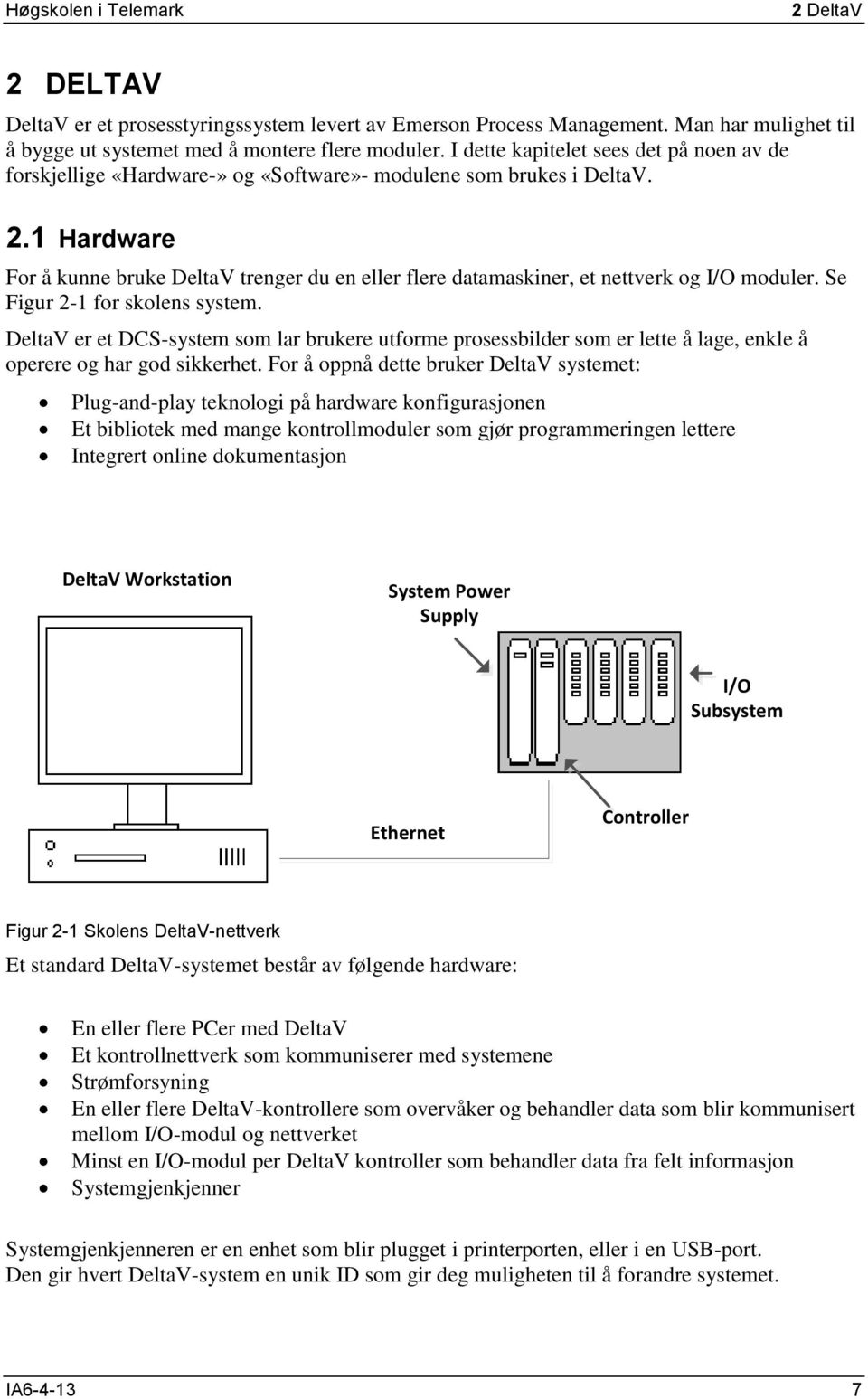 1 Hardware For å kunne bruke DeltaV trenger du en eller flere datamaskiner, et nettverk og I/O moduler. Se Figur 2-1 for skolens system.