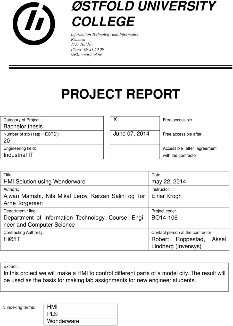 with the contractor Title: HMI Solution using Wonderware Authors: Ajwan Mamshi, Nils Mikal Lerøy, Karzan Salihi og Tor Arne Torgersen Department / line: Department of Information Technology, Course: