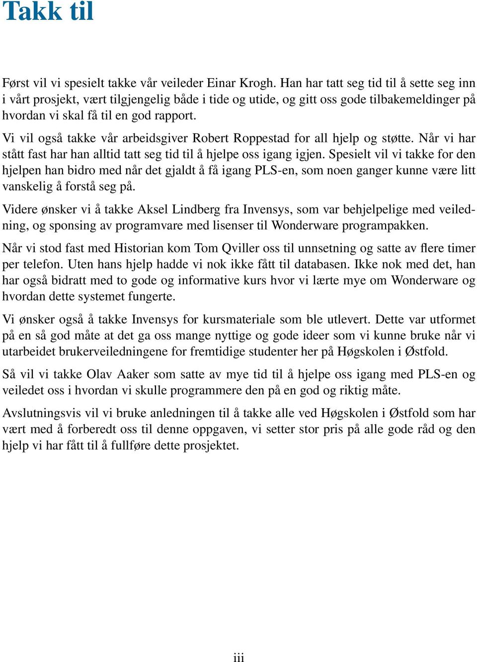 Vi vil også takke vår arbeidsgiver Robert Roppestad for all hjelp og støtte. Når vi har stått fast har han alltid tatt seg tid til å hjelpe oss igang igjen.