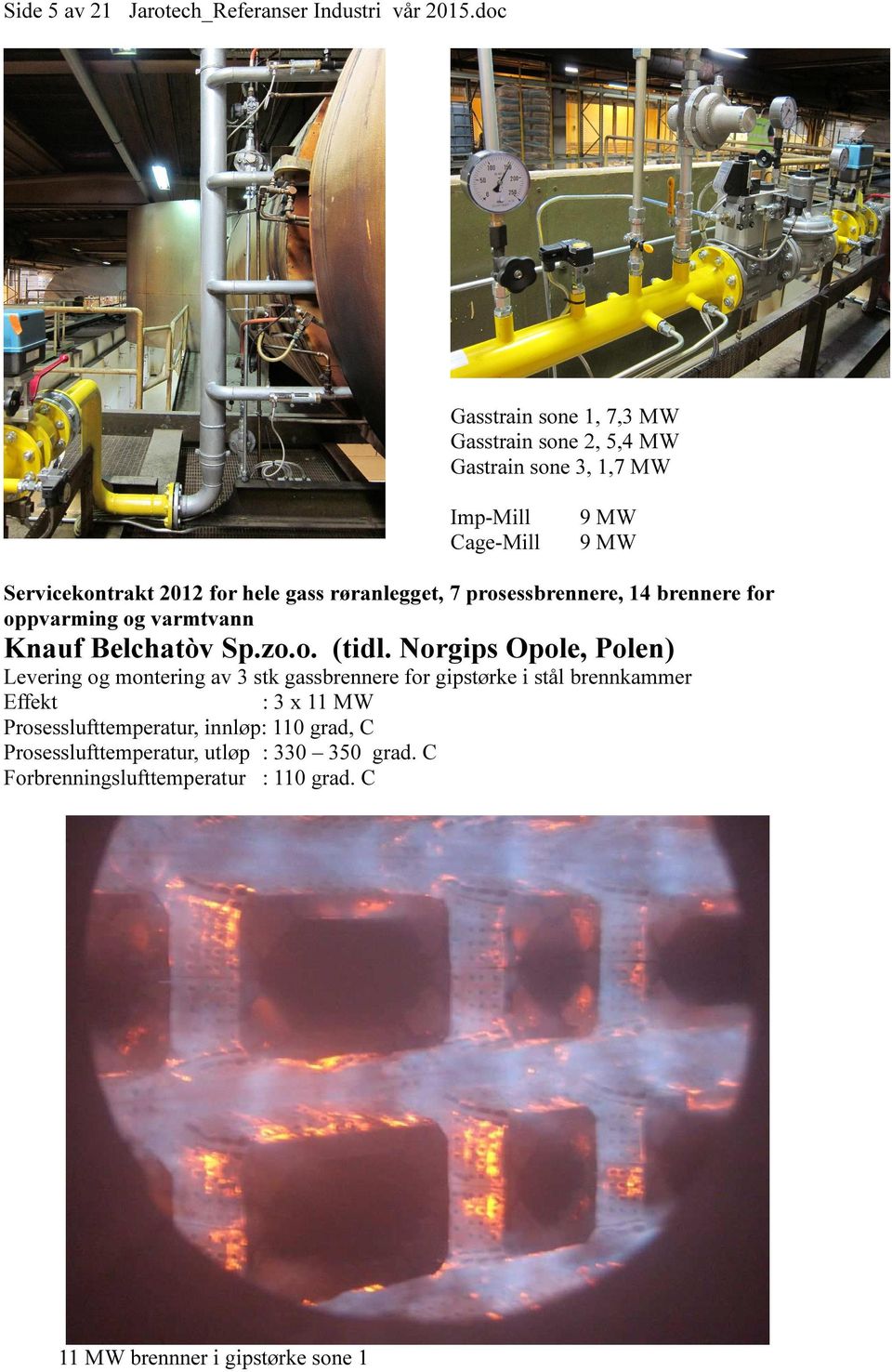 røranlegget, 7 prosessbrennere, 14 brennere for oppvarming og varmtvann Knauf Belchatòv Sp.zo.o. (tidl.