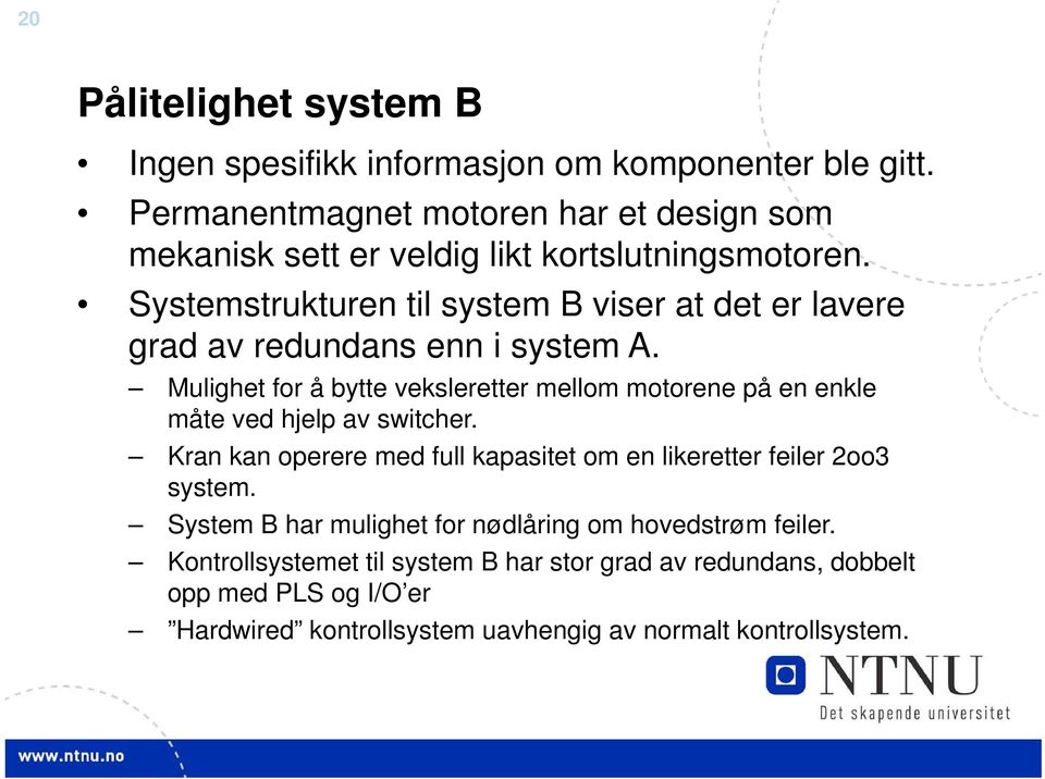 Systemstrukturen til system B viser at det er lavere grad av redundans enn i system A.