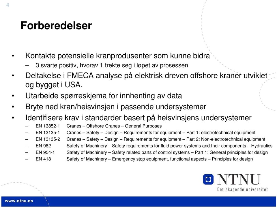 Utarbeide spørreskjema for innhenting av data Bryte ned kran/heisvinsjen i passende undersystemer Identifisere krav i standarder basert på heisvinsjens undersystemer EN 13852-1 Cranes Offshore Cranes