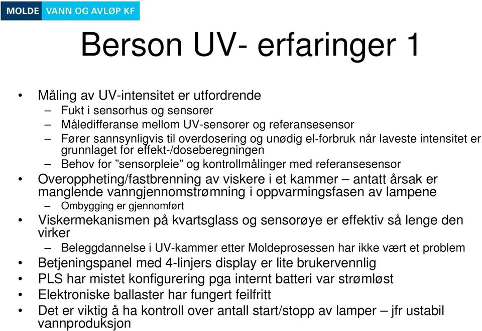 årsak er manglende vanngjennomstrømning i oppvarmingsfasen av lampene Ombygging er gjennomført Viskermekanismen på kvartsglass og sensorøye er effektiv så lenge den virker Beleggdannelse i UV-kammer