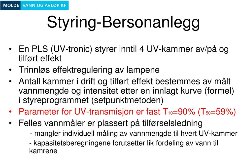 styreprogrammet (setpunktmetoden) Parameter for UV-transmisjon er fast T10=90% (T50=59%) Felles vannmåler er plassert på